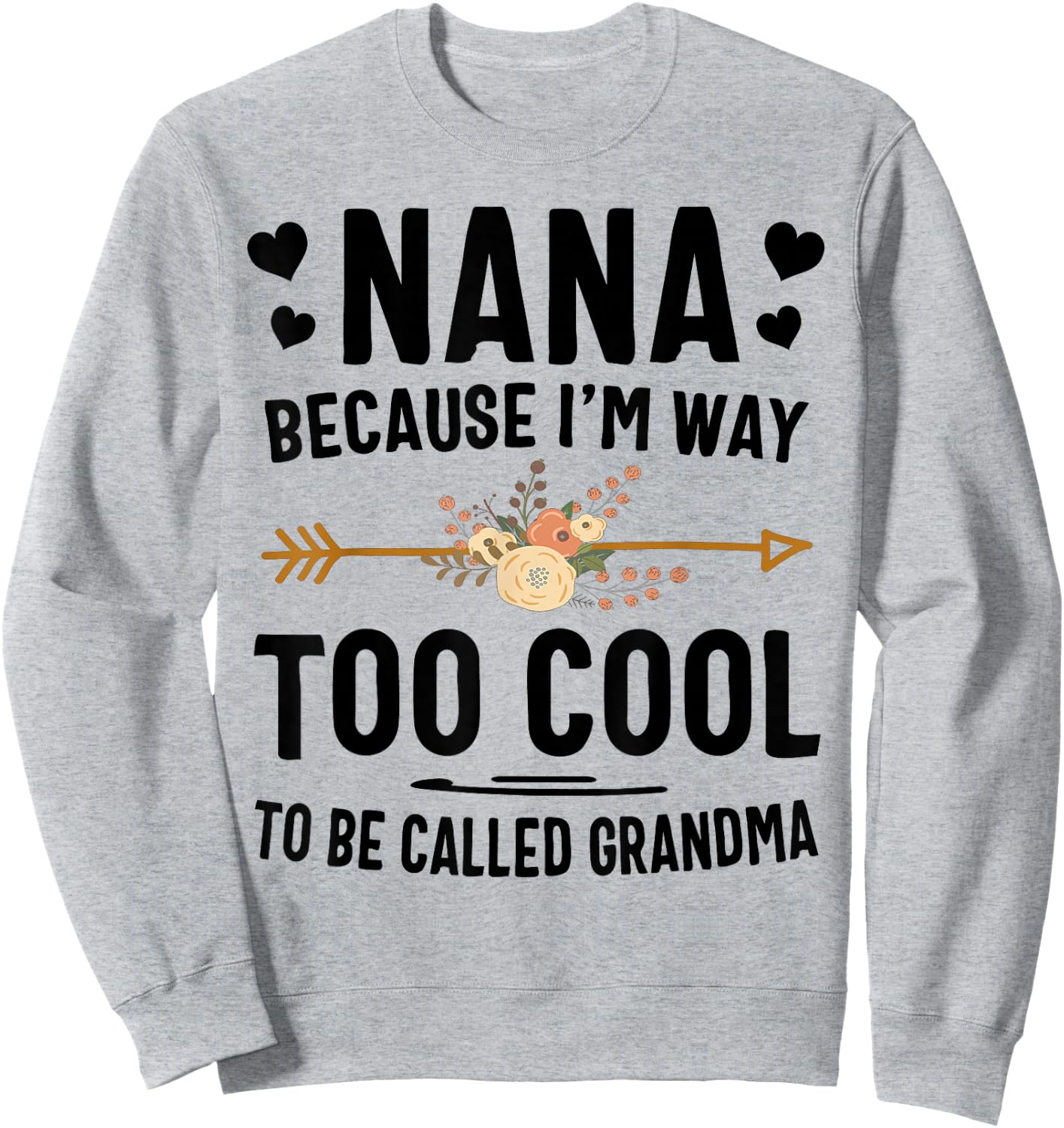 Nana Because I'm Way Too Cool To Be Called Grandma Sweatshirt - Sweatshirt | Ash