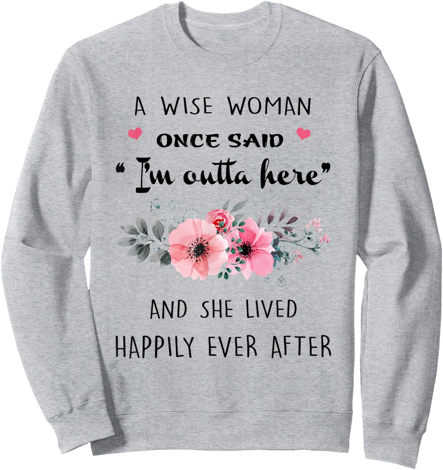 A Wise Women Once Said I'm Outta Here And She Lived Happlily Sweatshirt - Sweatshirt | Ash