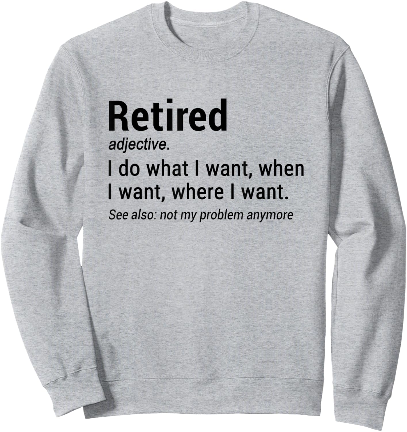 Retired Adjective I Do What I Want When I Want Where I Want Sweatshirt - Sweatshirt | Ash