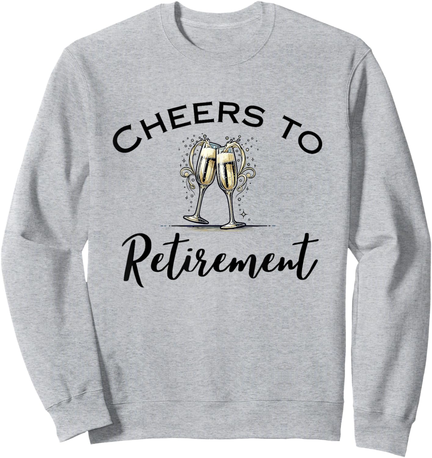 Cheers To Retirement Funny Retired Champagne Toast Sweatshirt - Sweatshirt | Ash