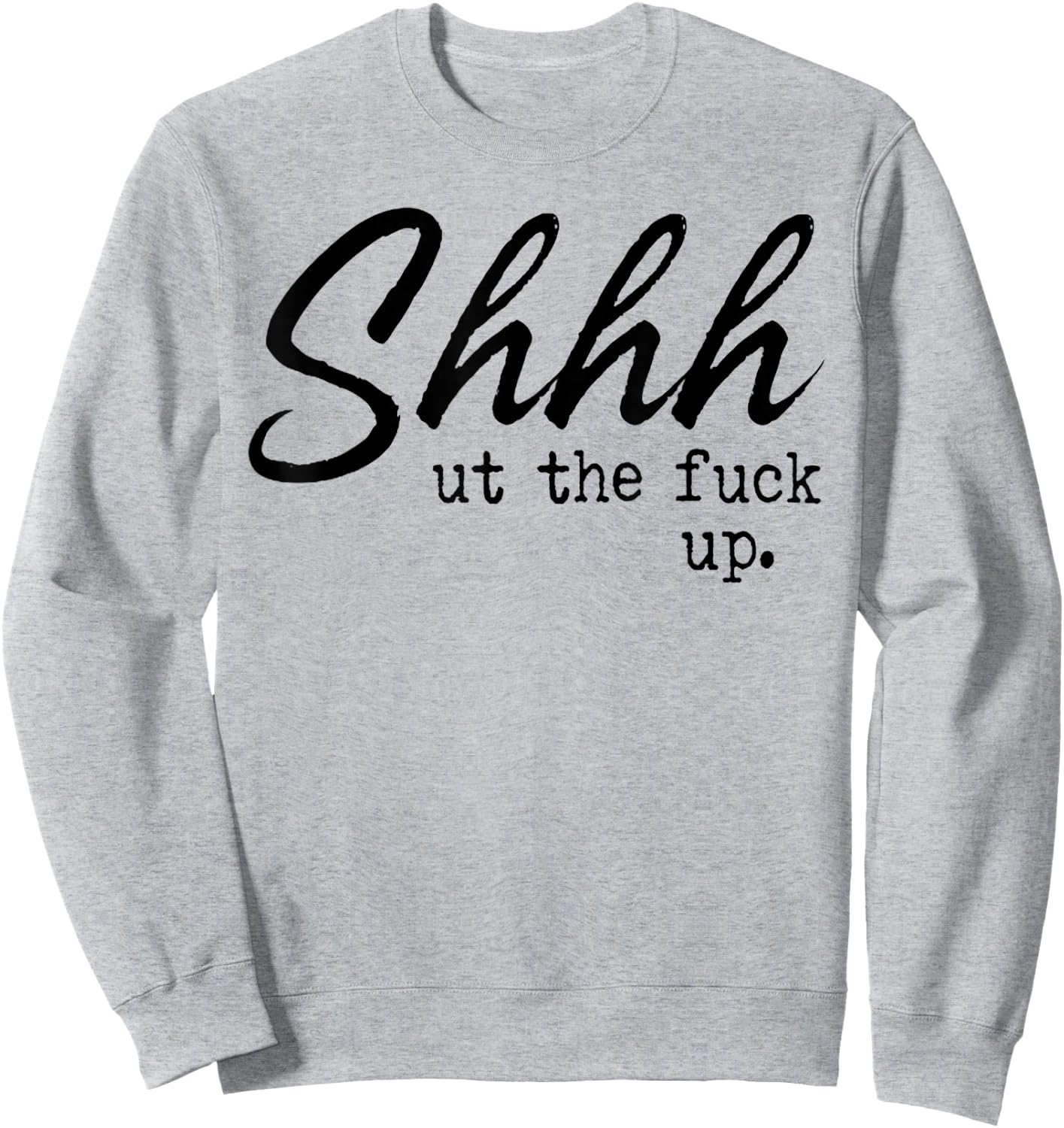 Shhh Shut The Fuck Up Sweatshirt - Sweatshirt | Ash