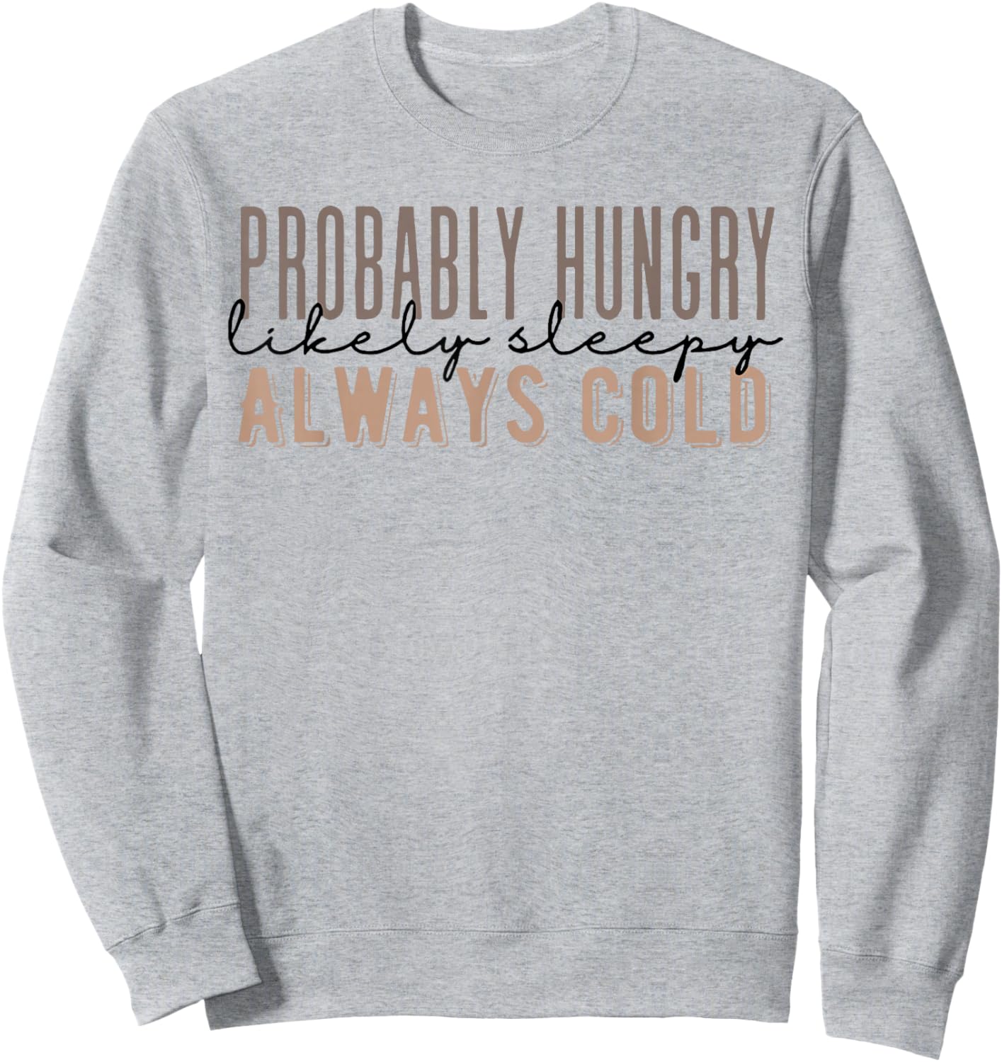 Probably Hungry Likely Sleepy Always Cold Fall Funny Saying Sweatshirt - Sweatshirt | Ash