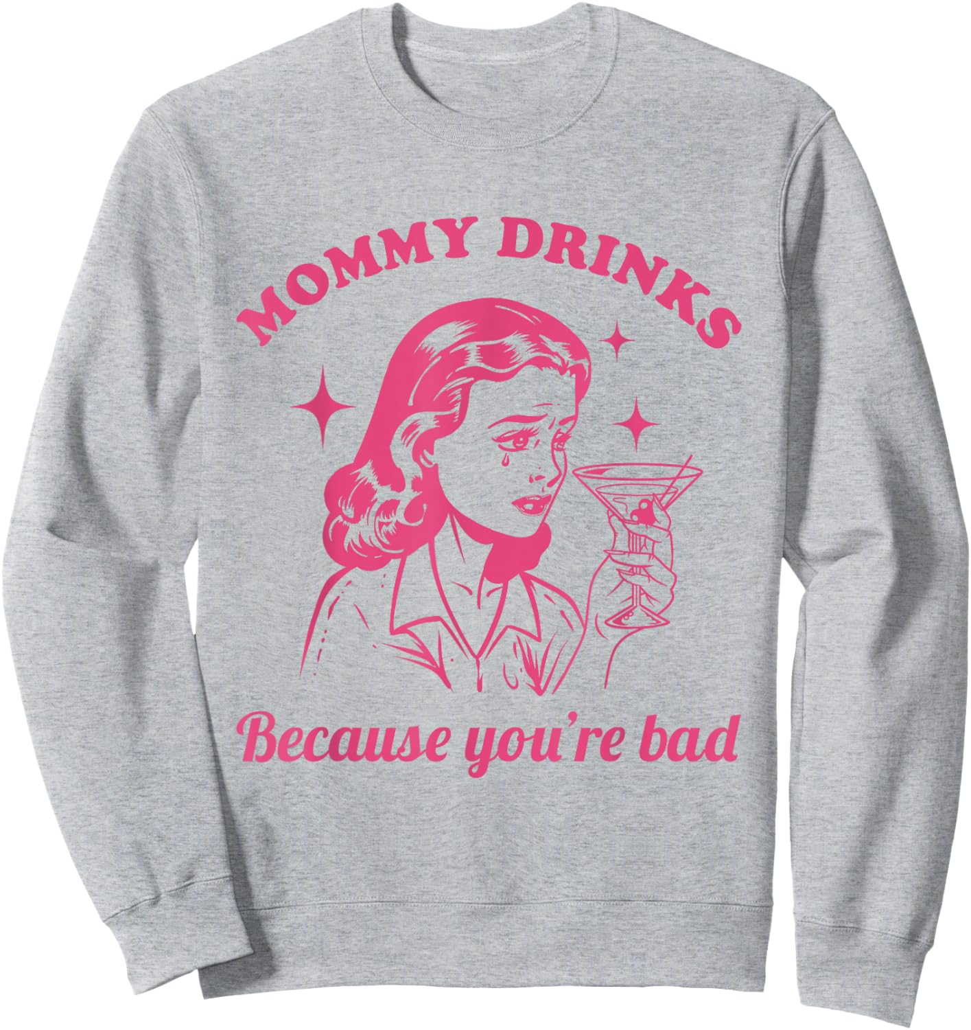 Mommy Drinks Because You're Bad Funny Motherhood Humor Mom Sweatshirt - Sweatshirt | Ash
