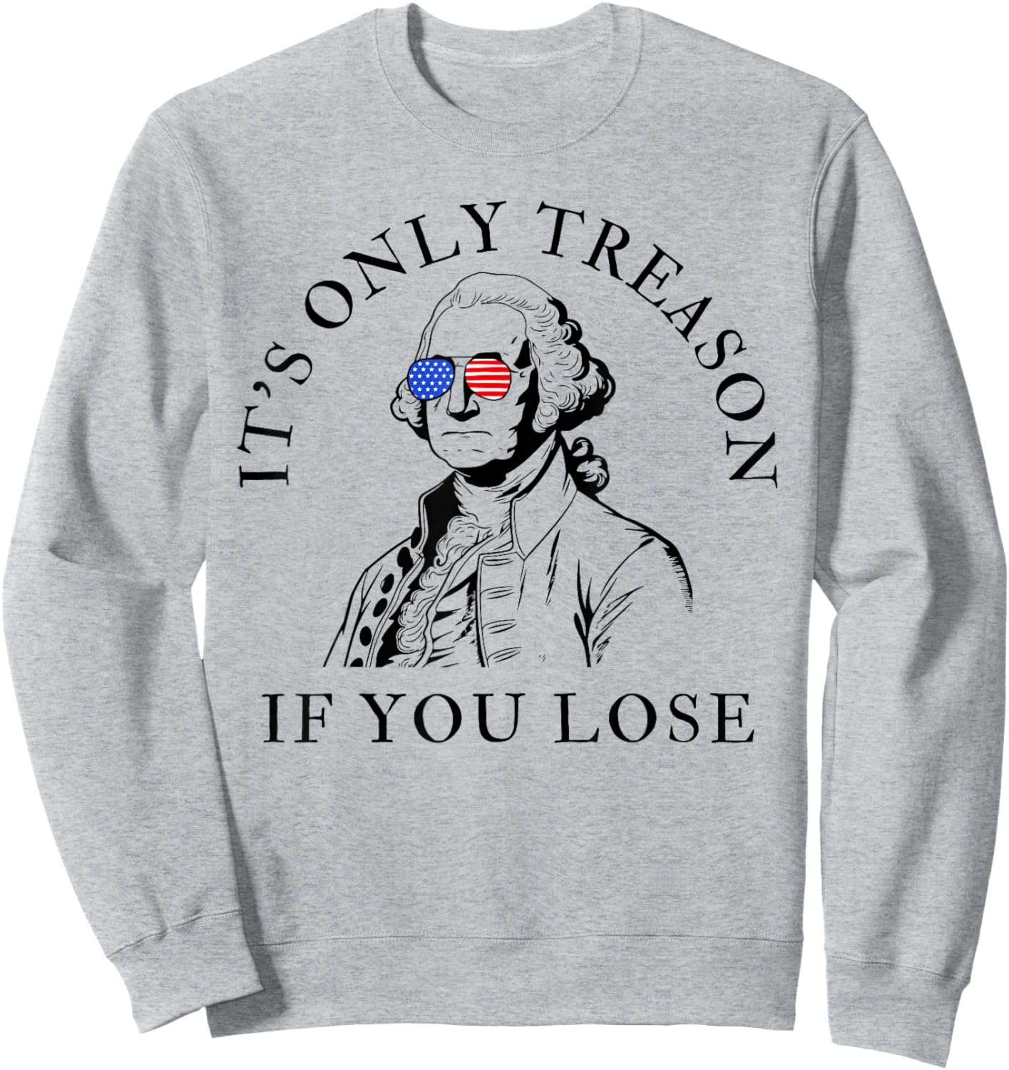 It's Only Treason If You Lose American Patriotic 4th of July Sweatshirt - Sweatshirt | Ash