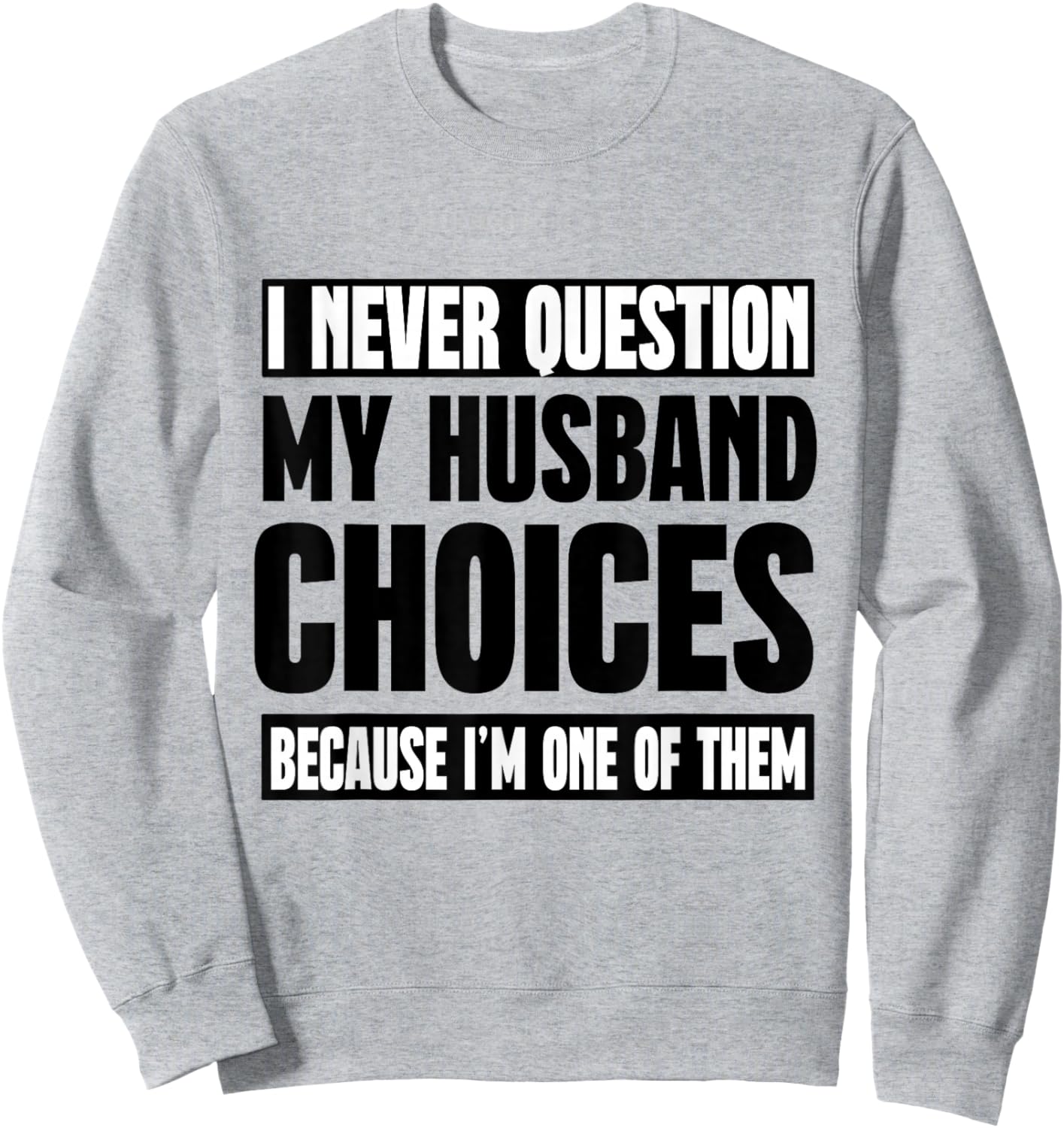 I Never Question My Husband Choices Because I'm One Of Them Sweatshirt - Sweatshirt | Ash