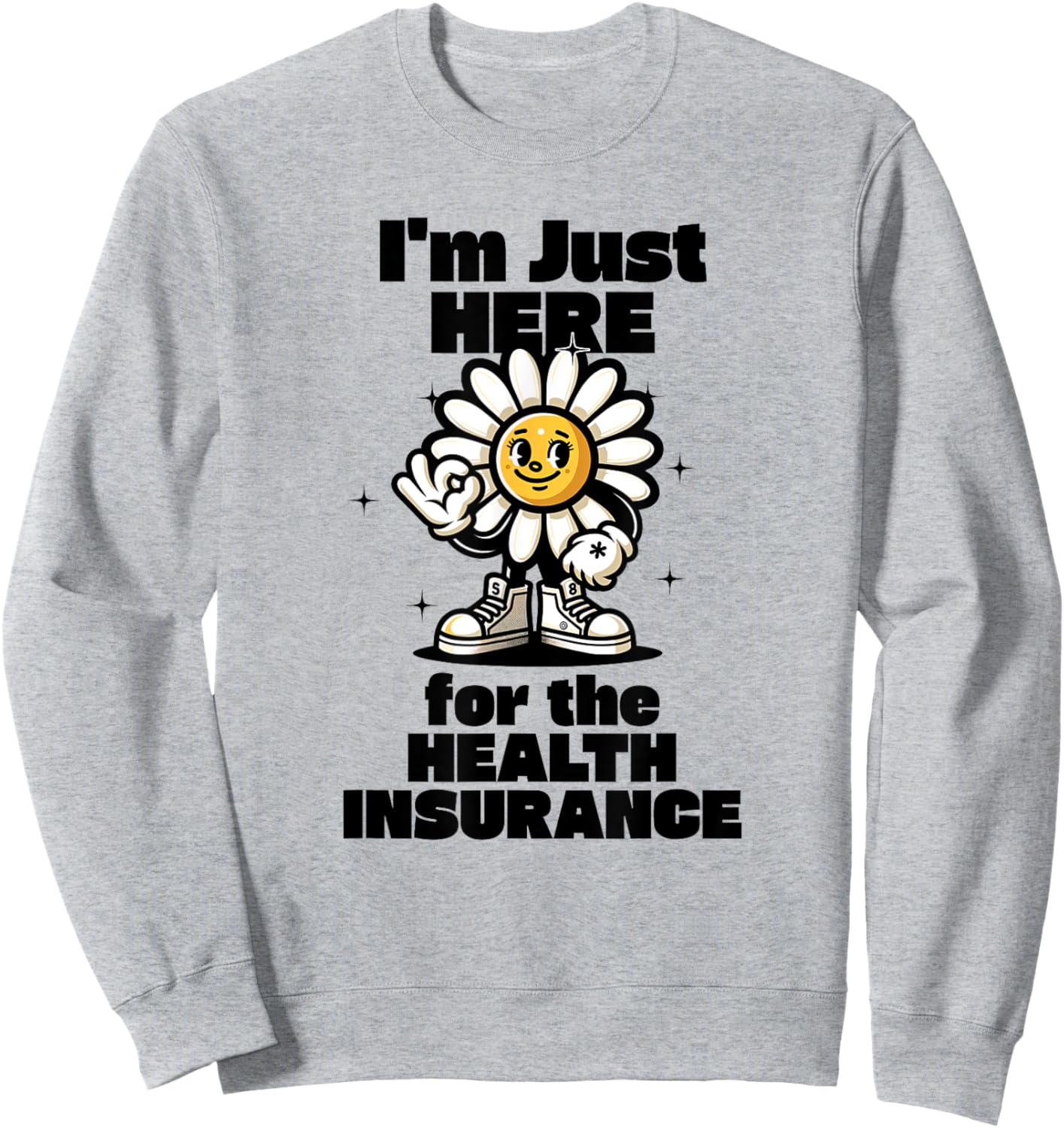 I'm Just Here For the Health Insurance Sweatshirt - Sweatshirt | Ash