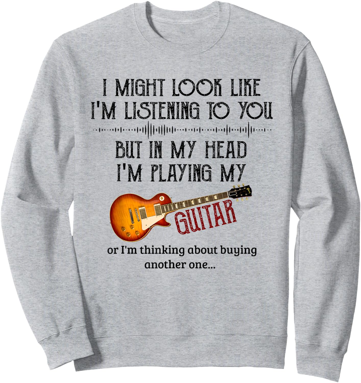 I Might Look Like I'm Listening to You Playing Music Guitar Sweatshirt - Sweatshirt | Ash