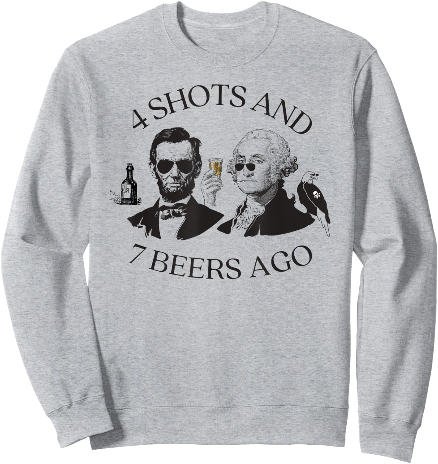 4 Shots And 7 Beers Ago Funny Presidents 4th Of July Sweatshirt - Sweatshirt | Ash