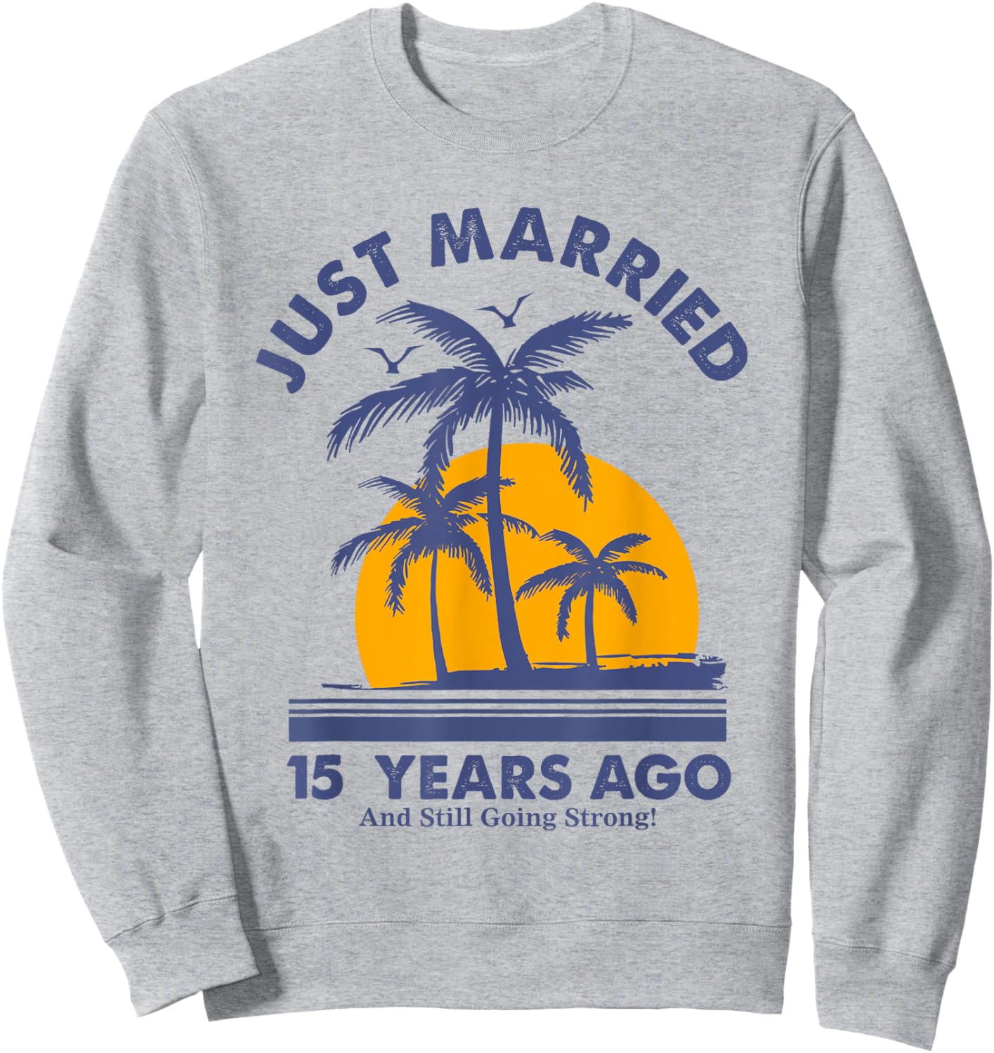 Just Married 15 Years Ago And Still Going Strong Anniversary Sweatshirt - Sweatshirt | Ash