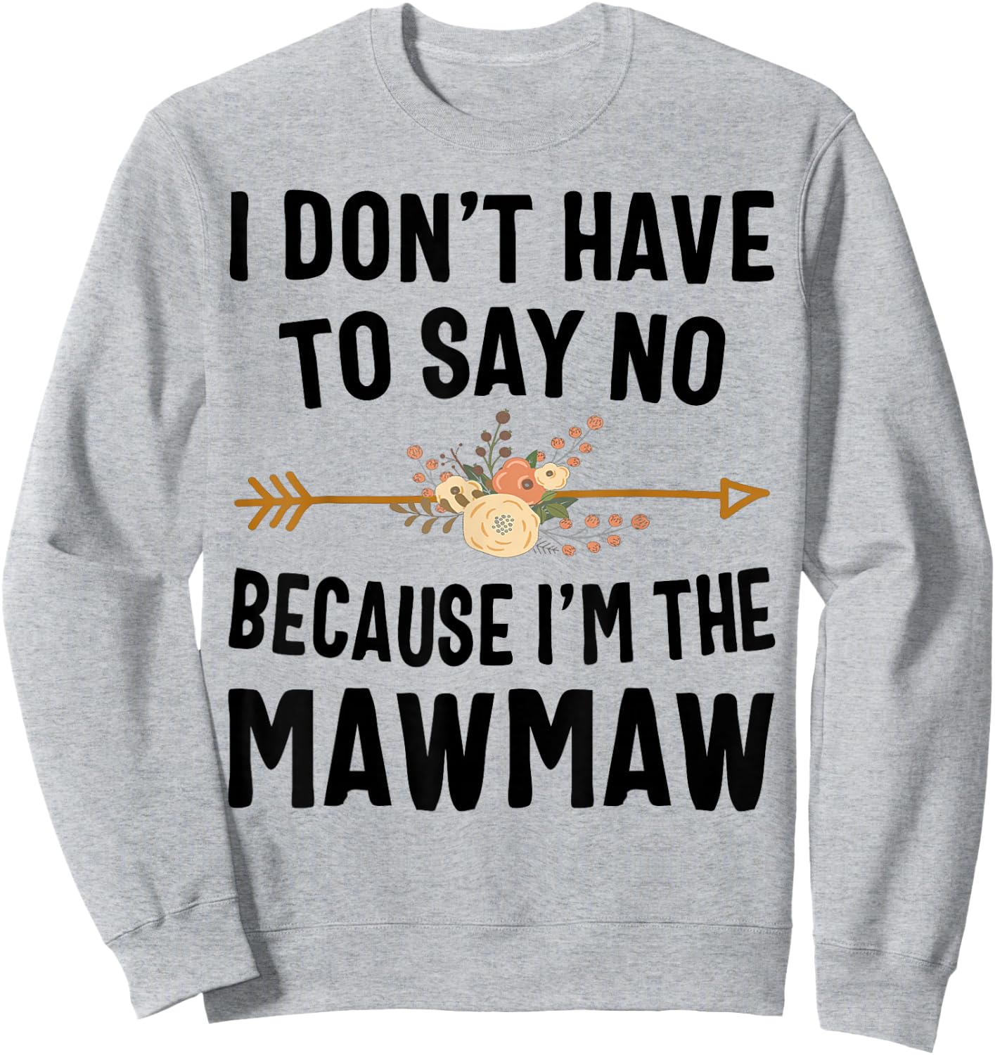 I Don't Have To Say No Because I'm The Mawmaw Sweatshirt - Sweatshirt | Ash