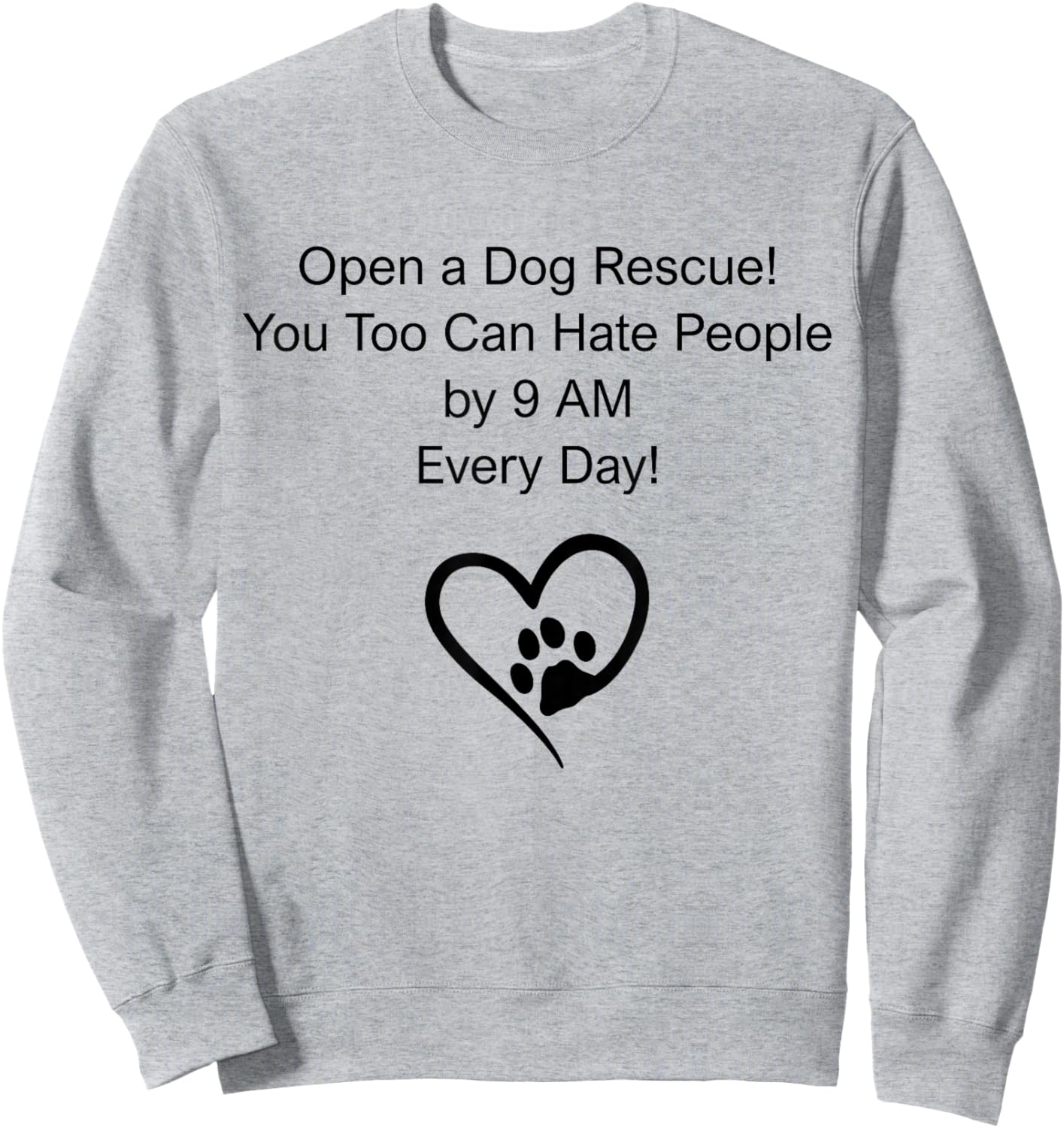 Open A Dog Rescue You Too Can Hate People By 9 Am Everyday Sweatshirt - Sweatshirt | Ash