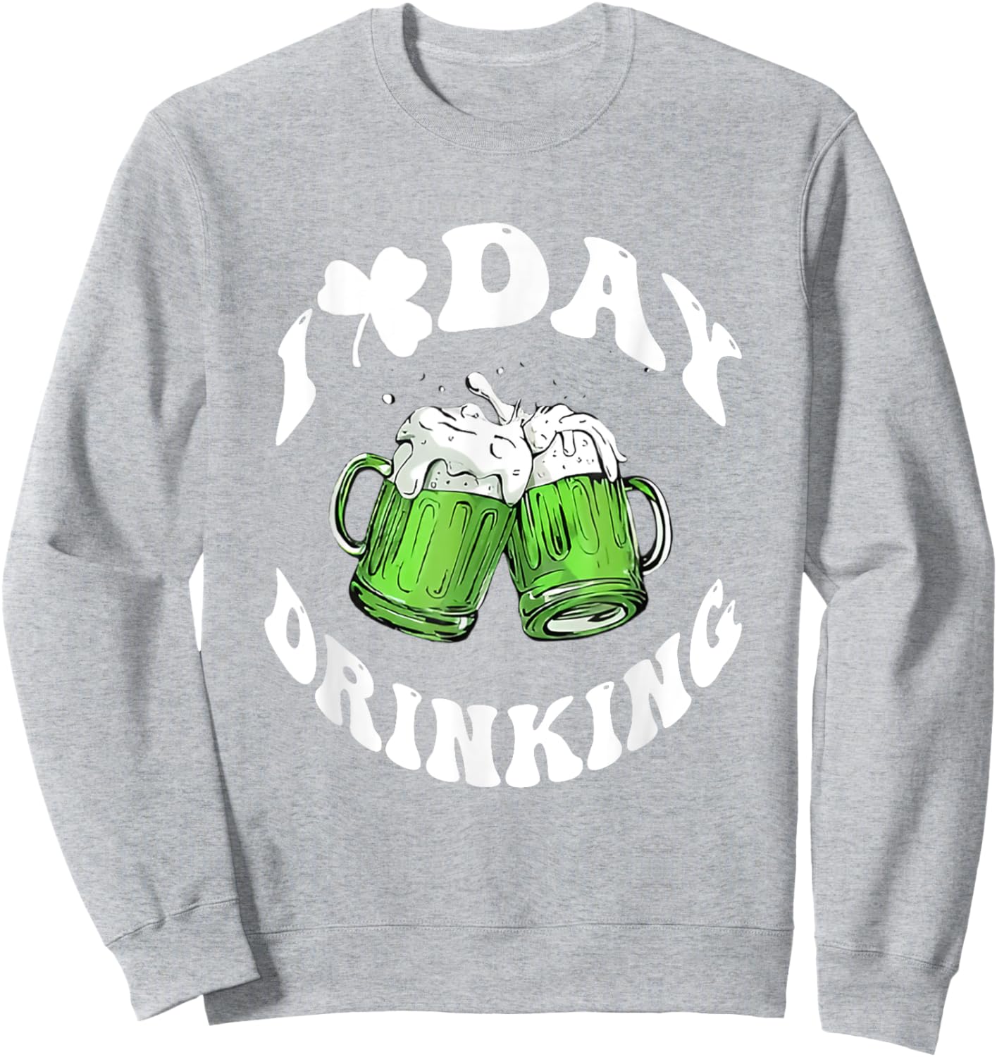 I Love Day Drinking Funny St Patricks Day Love Beers Sweatshirt - Sweatshirt | Ash