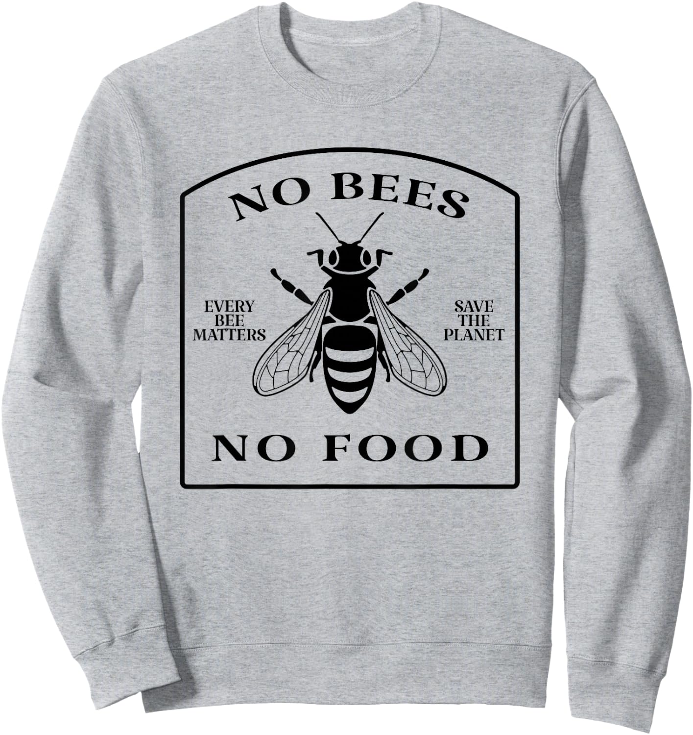 No Bees No Food - Every Bee Matters Save The Planet Sweatshirt - Sweatshirt | Ash