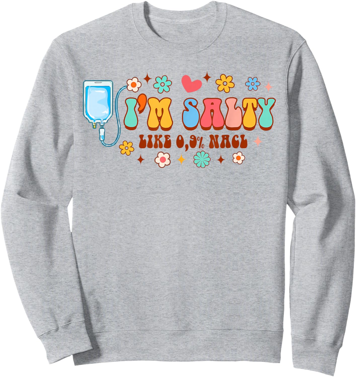 Funny IV Nurse Infusion Nursing I'm A Salty Like 0.9% NaCl Sweatshirt - Sweatshirt | Ash