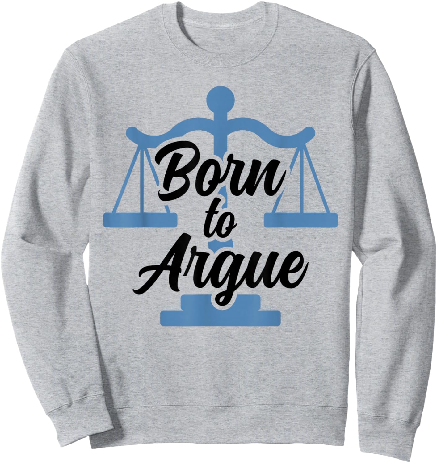 Born To Argue Arguing Sarcastic Lawyer Sweatshirt - Sweatshirt | Ash