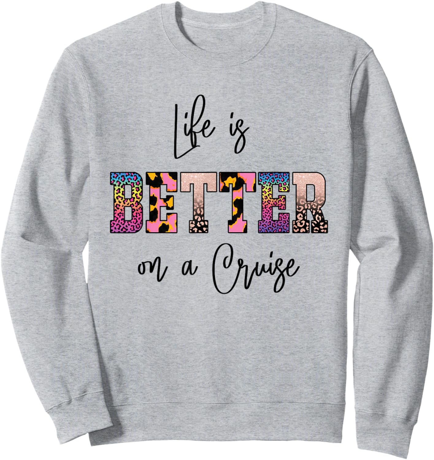 Life is Better on a Cruise Sweatshirt - Sweatshirt | Ash