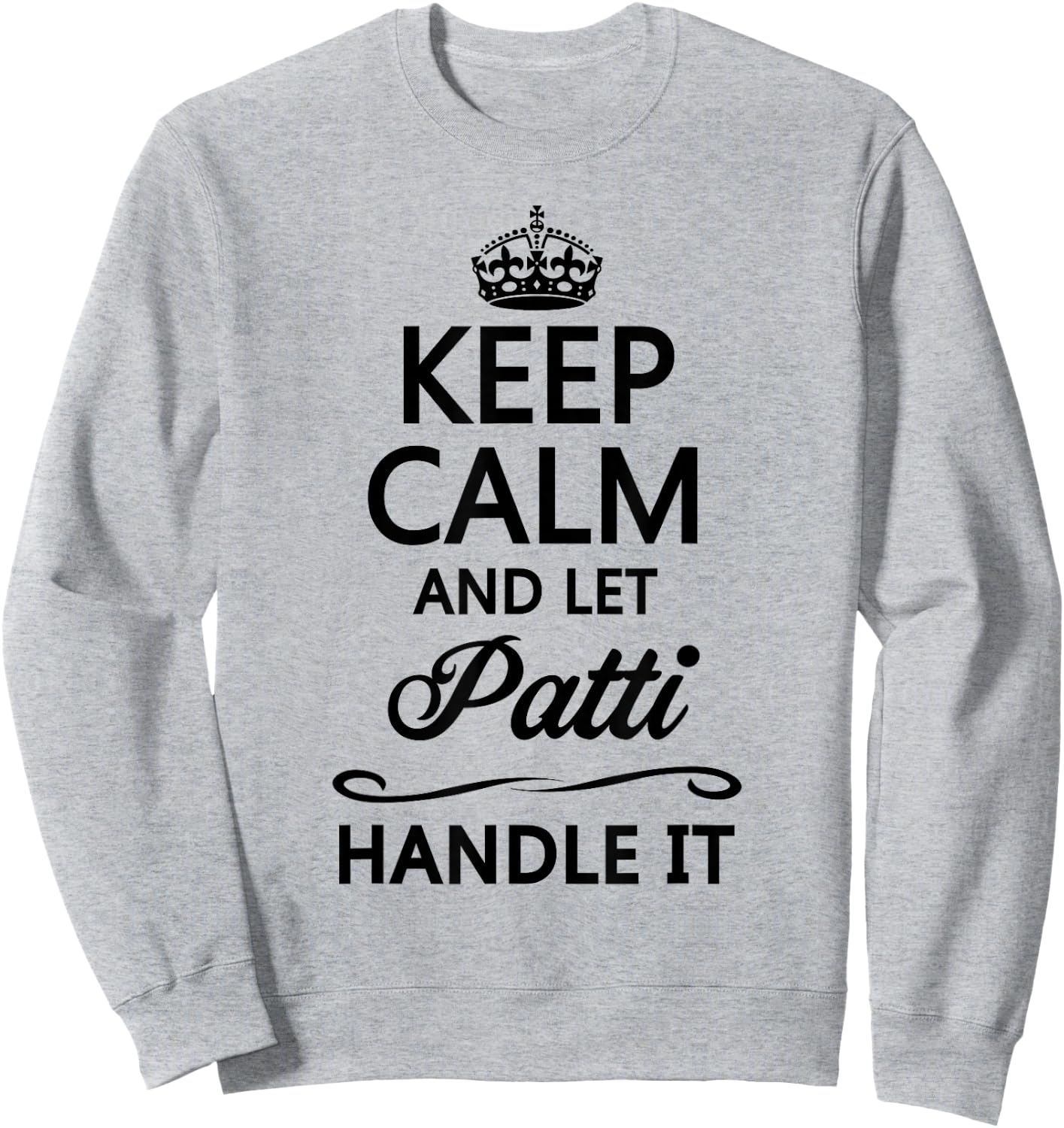 KEEP CALM and let PATTI Handle It | Funny Name Gift Sweatshirt - Sweatshirt | Ash
