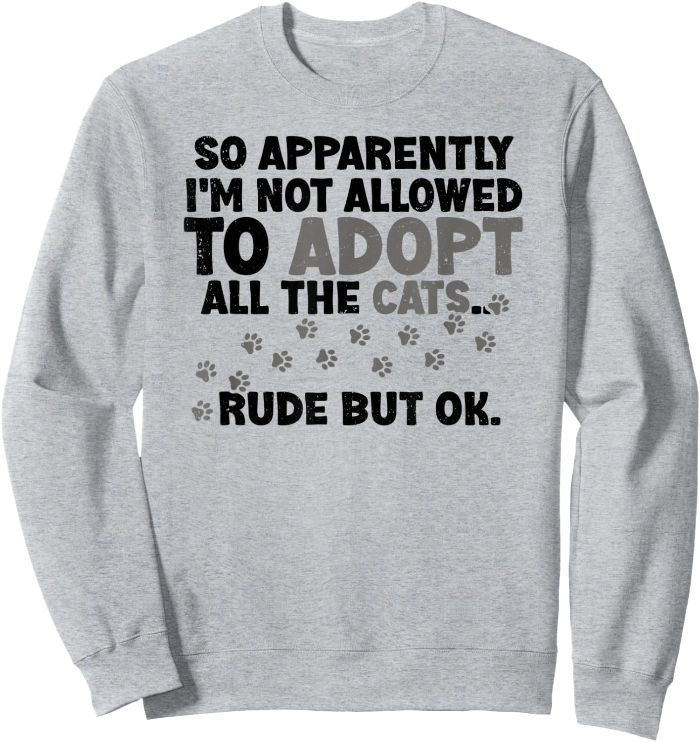 So Apparently I'm Not Allowed To Adopt All The Cats Fun Say Sweatshirt - Sweatshirt | Ash