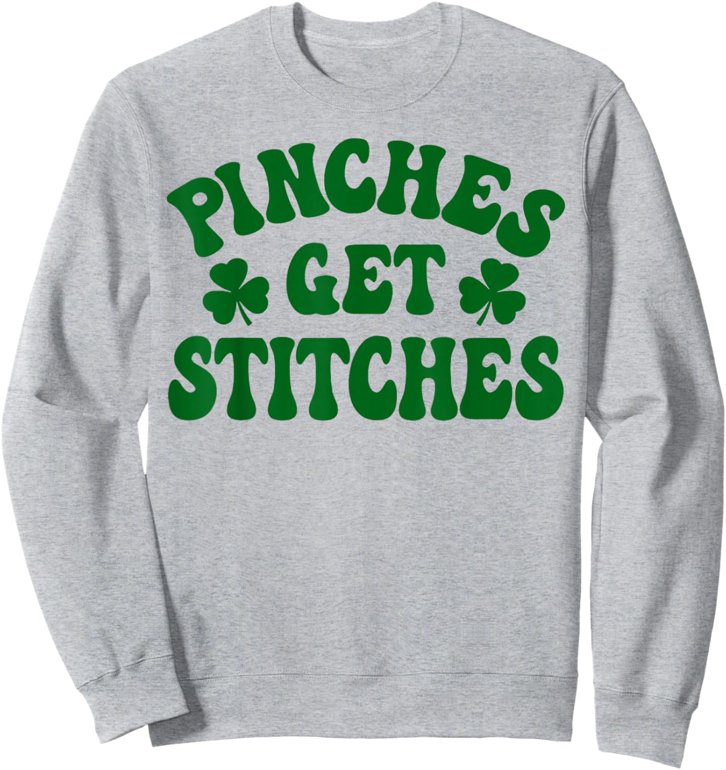 Pinches Get Stitches St Patrick Day Sweatshirt - Sweatshirt | Ash