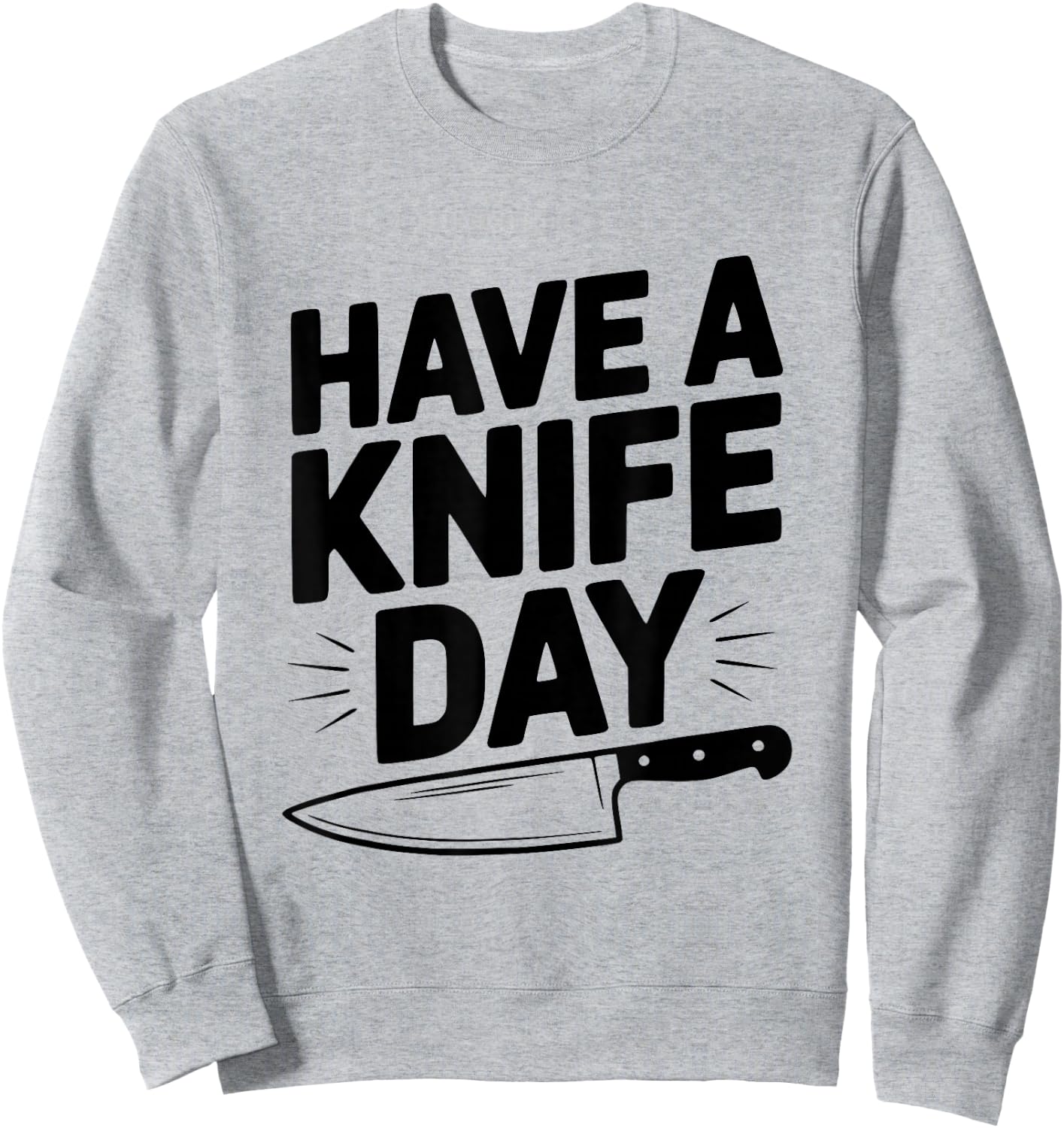 Have A Knife Day Funny Pun for Knife Enthusiasts Sweatshirt - Sweatshirt | Ash