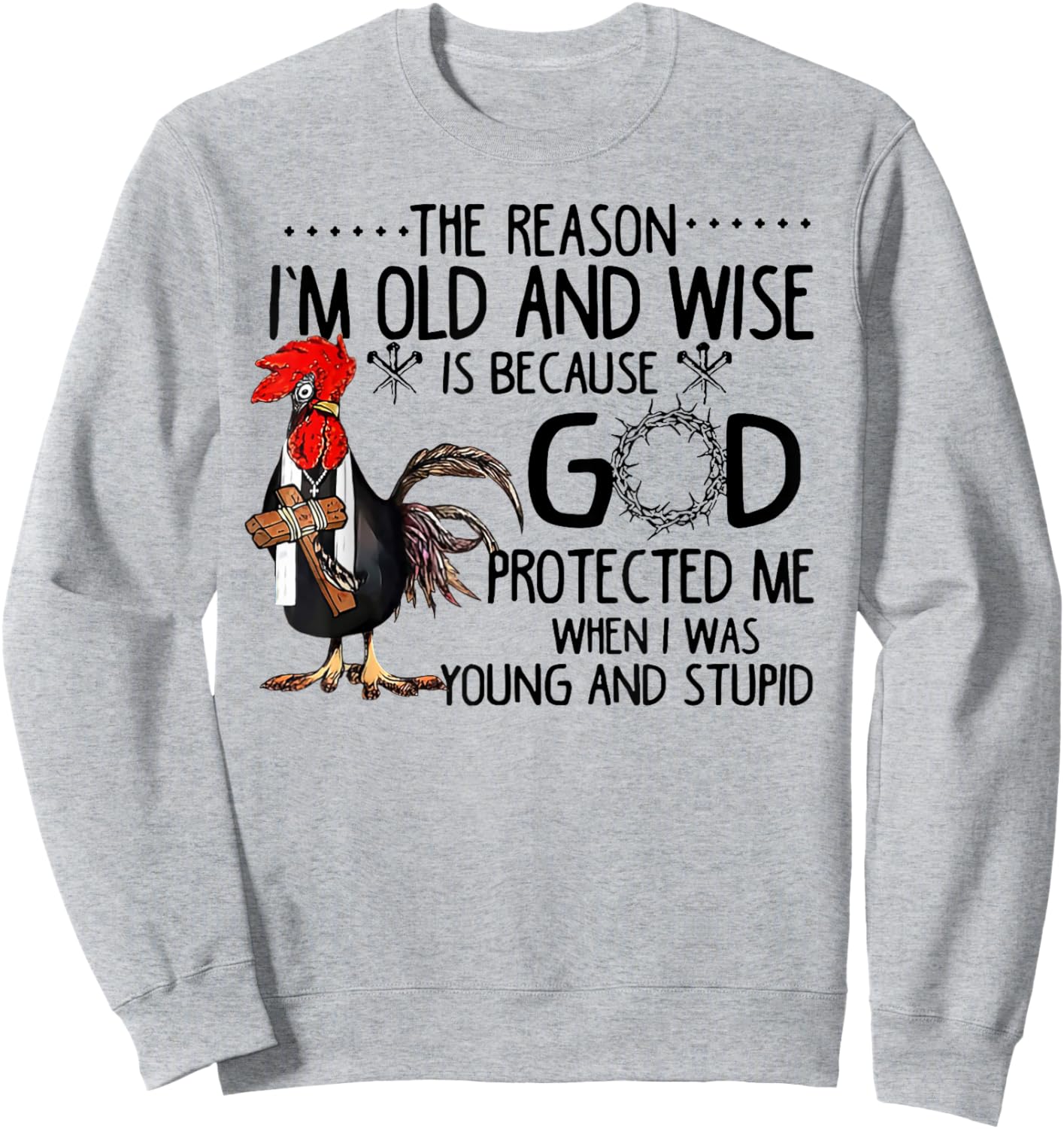 Rooster The Reason I'm Old And Wise Is Because God Protected Sweatshirt - Sweatshirt | Ash