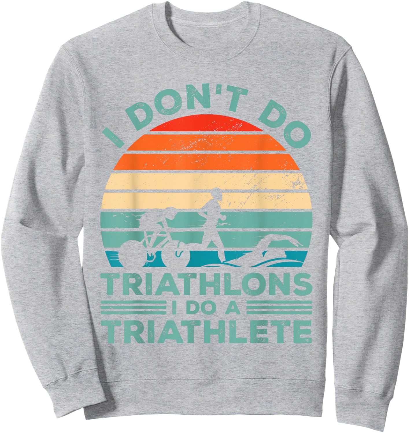 I Dont Do Triathlons I Do A Triathlete Running Swimming Bike Sweatshirt - Sweatshirt | Ash