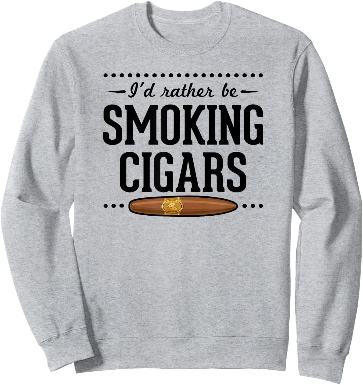 I'd Rather Be Smoking Cigars Funny Cigar Dad Fathers Day Sweatshirt - Sweatshirt | Ash