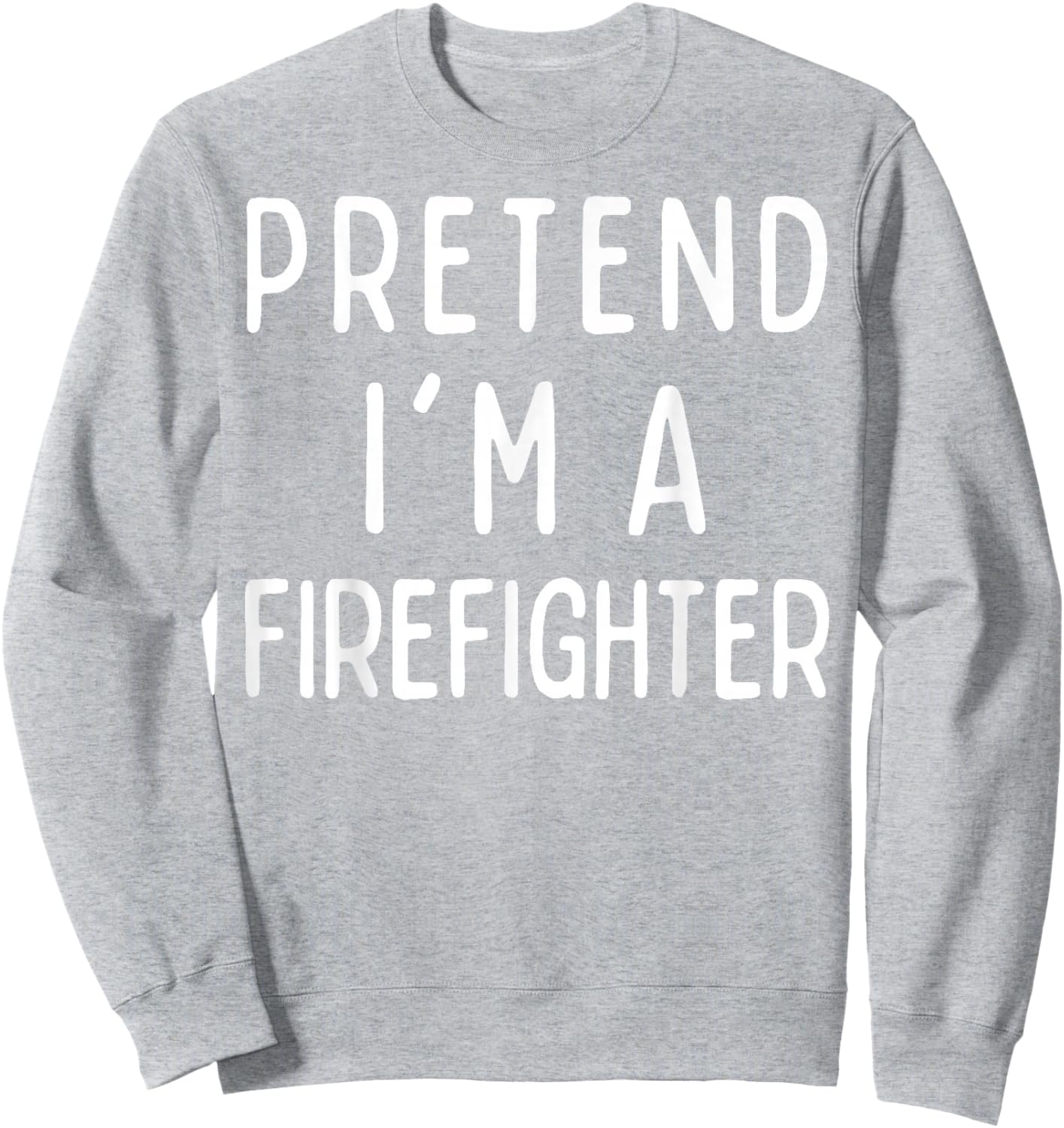 Pretend I'm a Firefighter Matching Costume Funny Halloween Sweatshirt - Sweatshirt | Ash