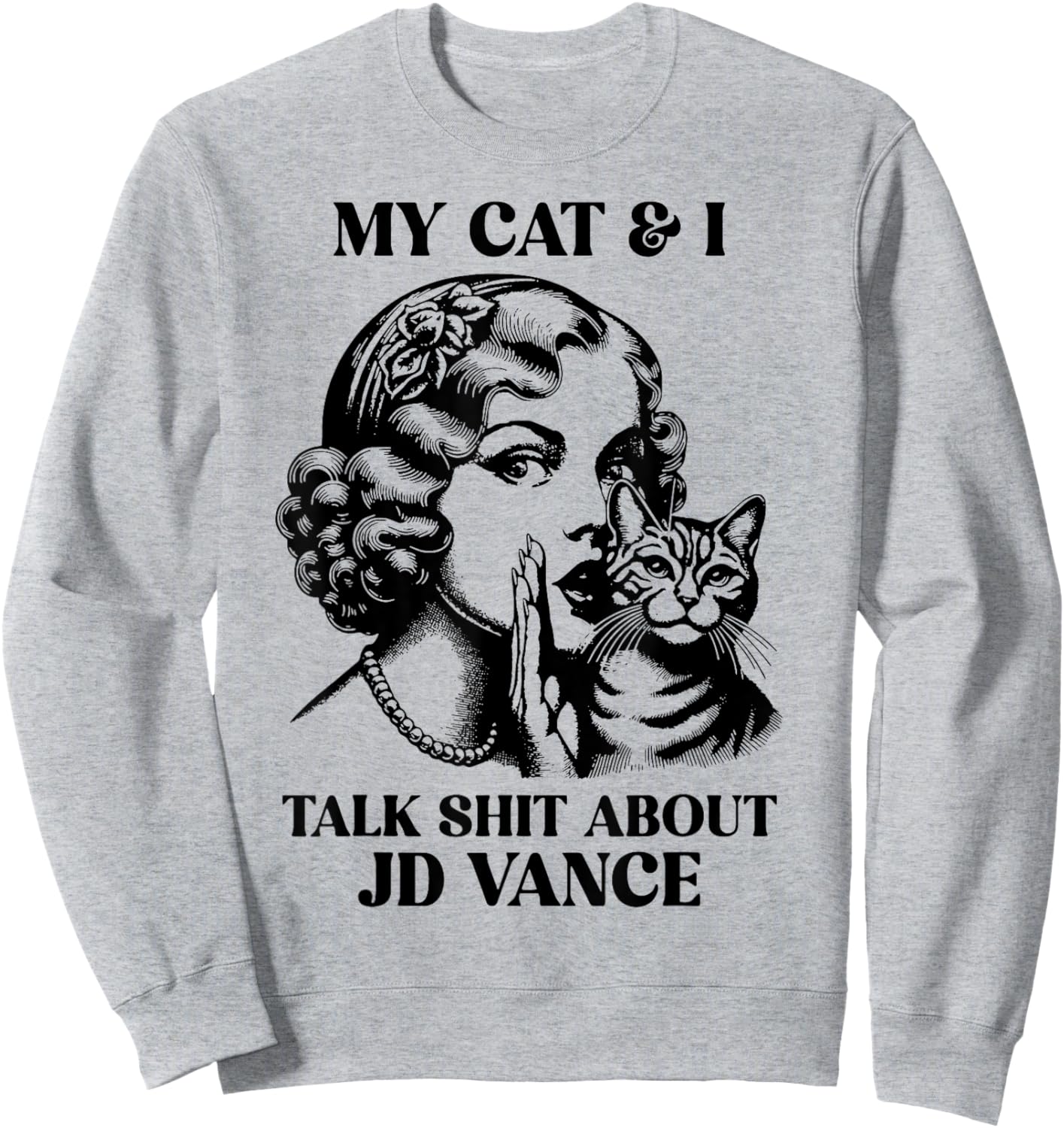 My Cat And I Talk Shit About Jd Vance Sweatshirt - Sweatshirt | Ash