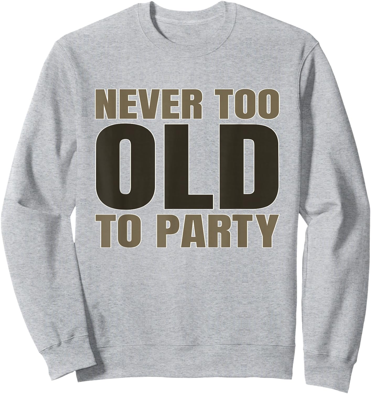 Old Age Humor Never Too Old to Party Old People Aging Sweatshirt - Sweatshirt | Ash