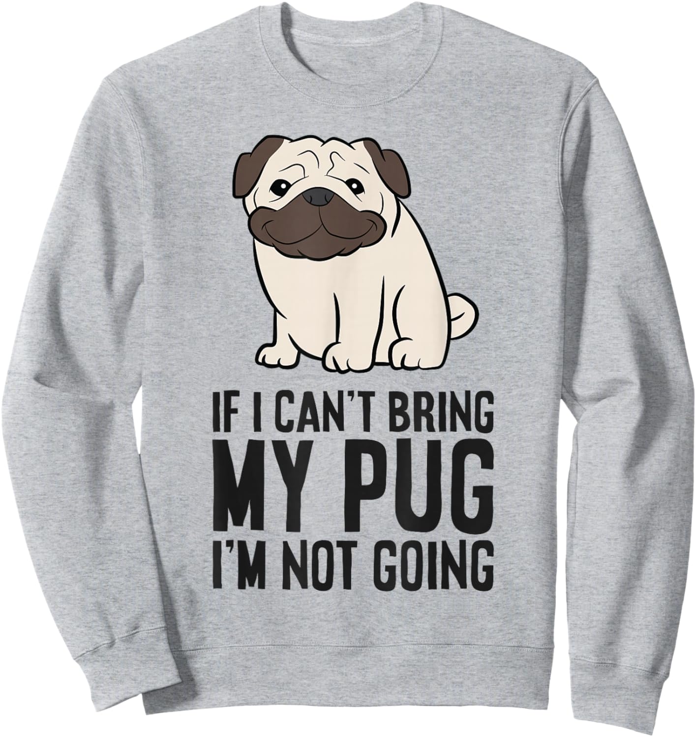 If I Can't Bring My Pug I'm Not Going Sweatshirt - Sweatshirt | Ash