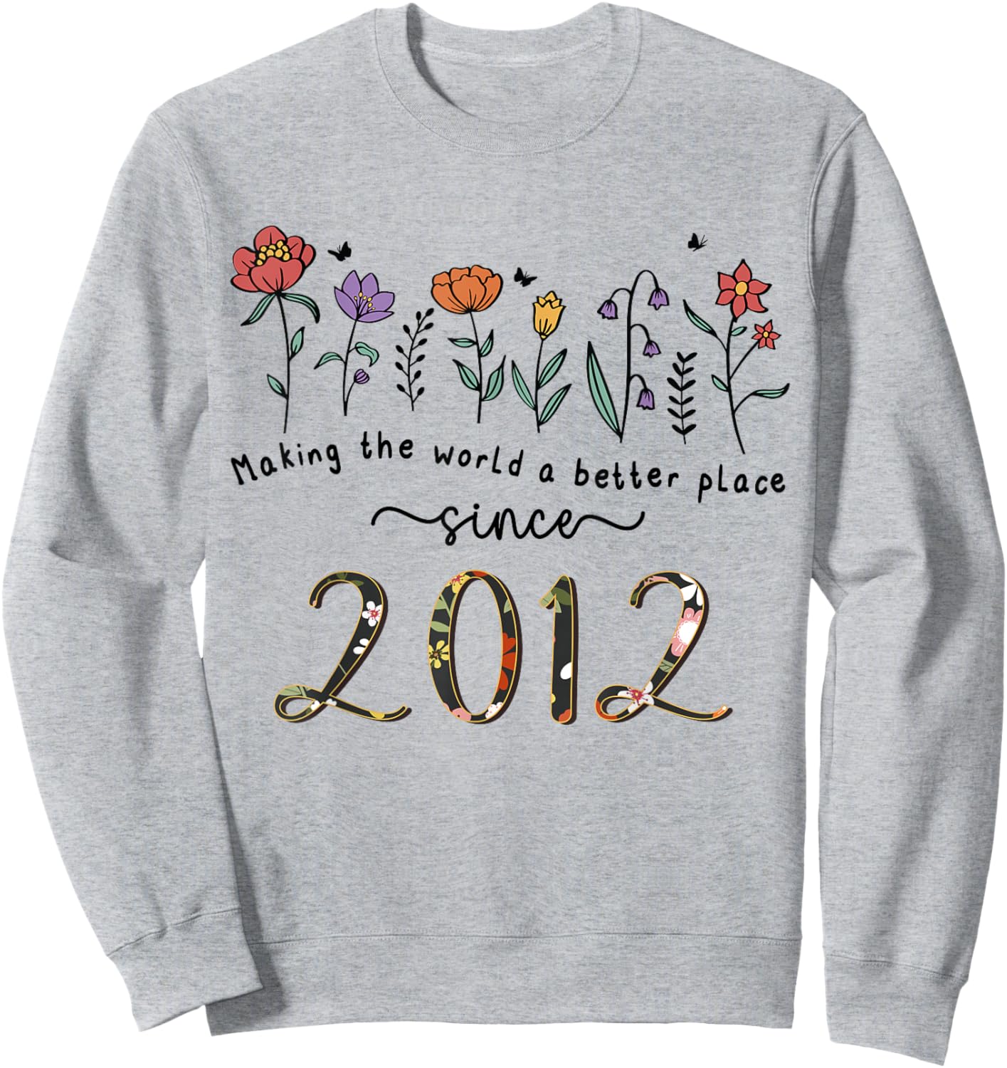 13th Birthday Making The World A Better Place Since 2012 Sweatshirt - Sweatshirt | Ash