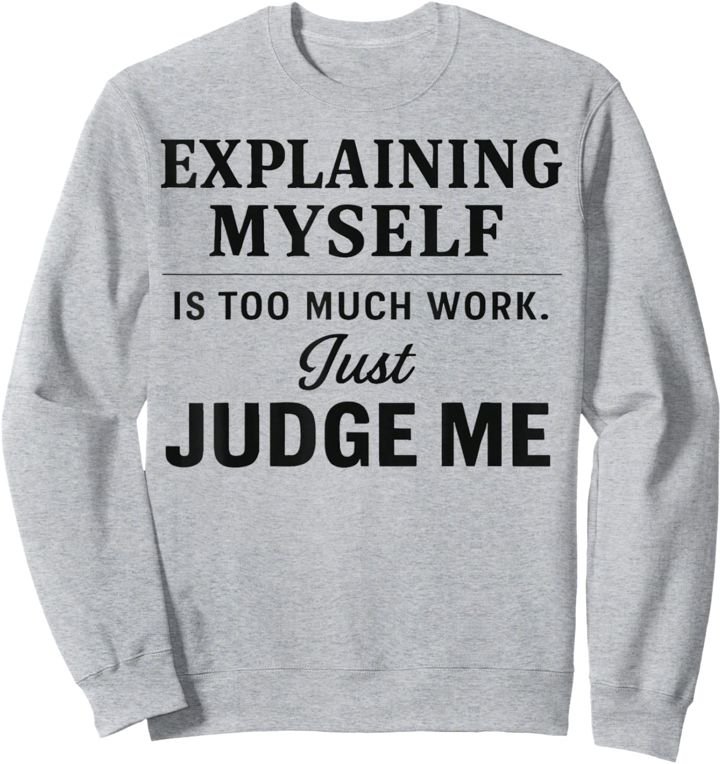 Explaining Myself is Too Much Work Just Judge Me Funny Line Sweatshirt - Sweatshirt | Ash