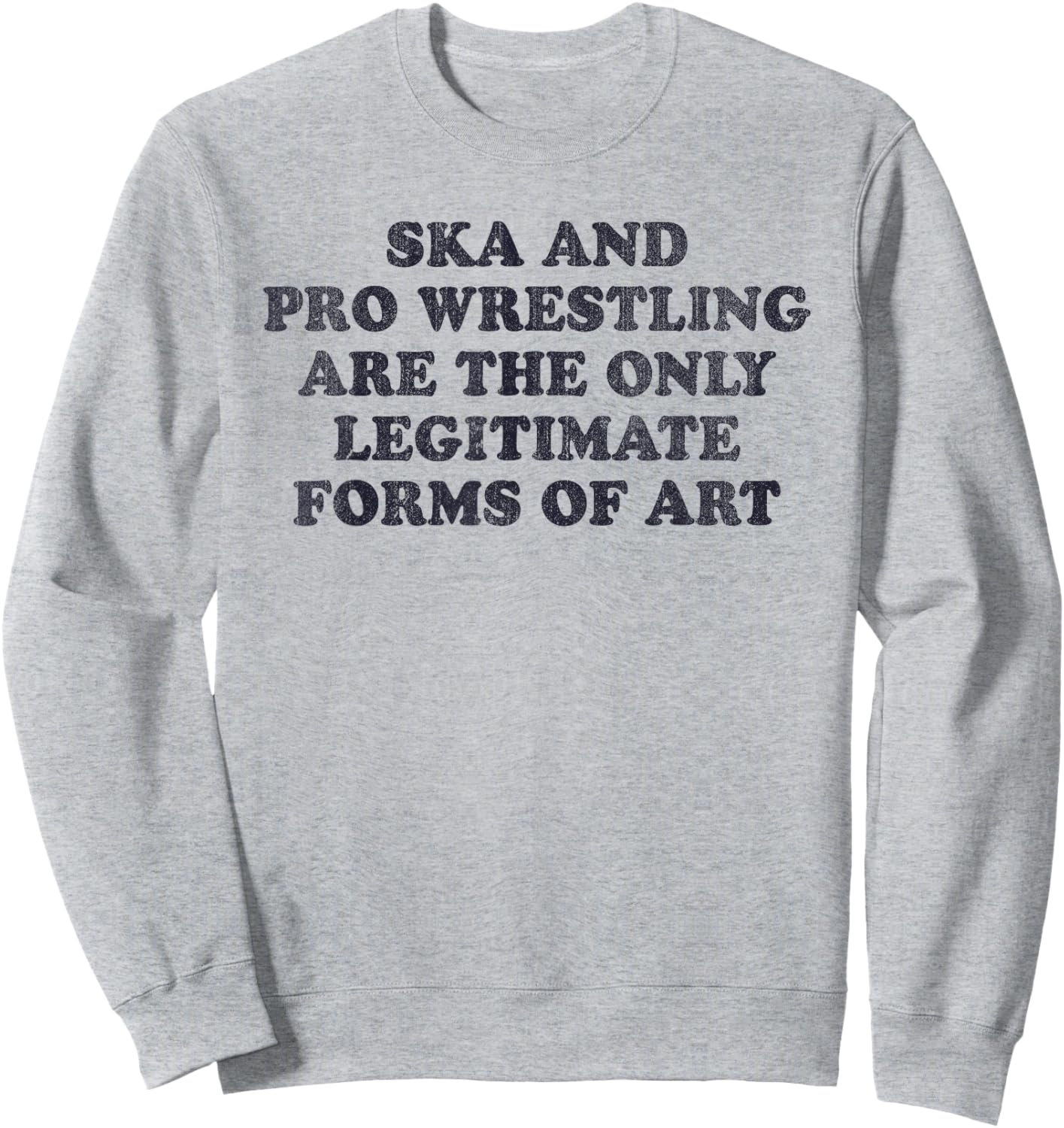 Ska And Pro Wrestling Are The Only Legitimate Forms Of Art Sweatshirt - Sweatshirt | Ash
