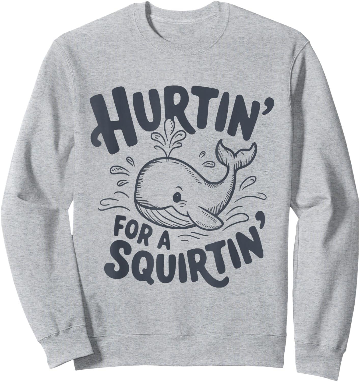 Hurtin' For A Squirtin' Funny Whale Sweatshirt - Sweatshirt | Ash