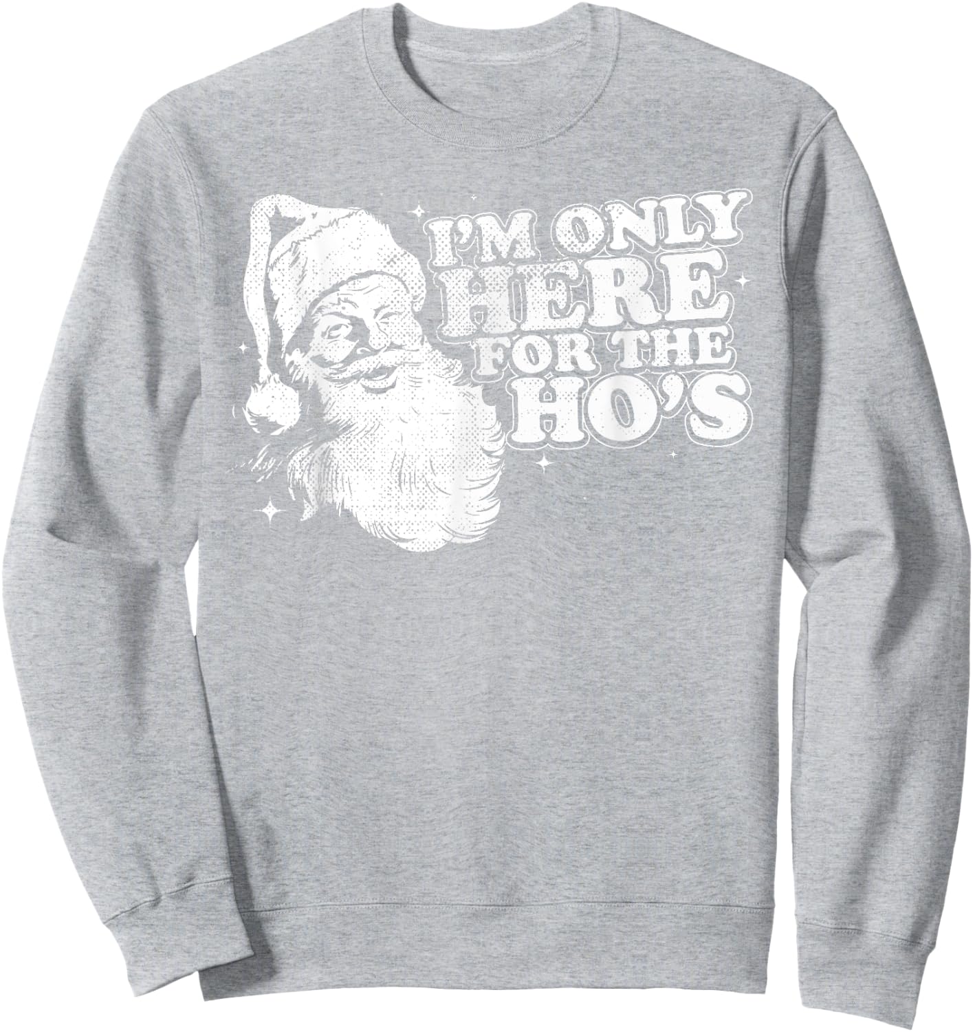 Funny, Retro, Christmas, Santa I'm Only Here For The Ho's Sweatshirt - Sweatshirt | Ash