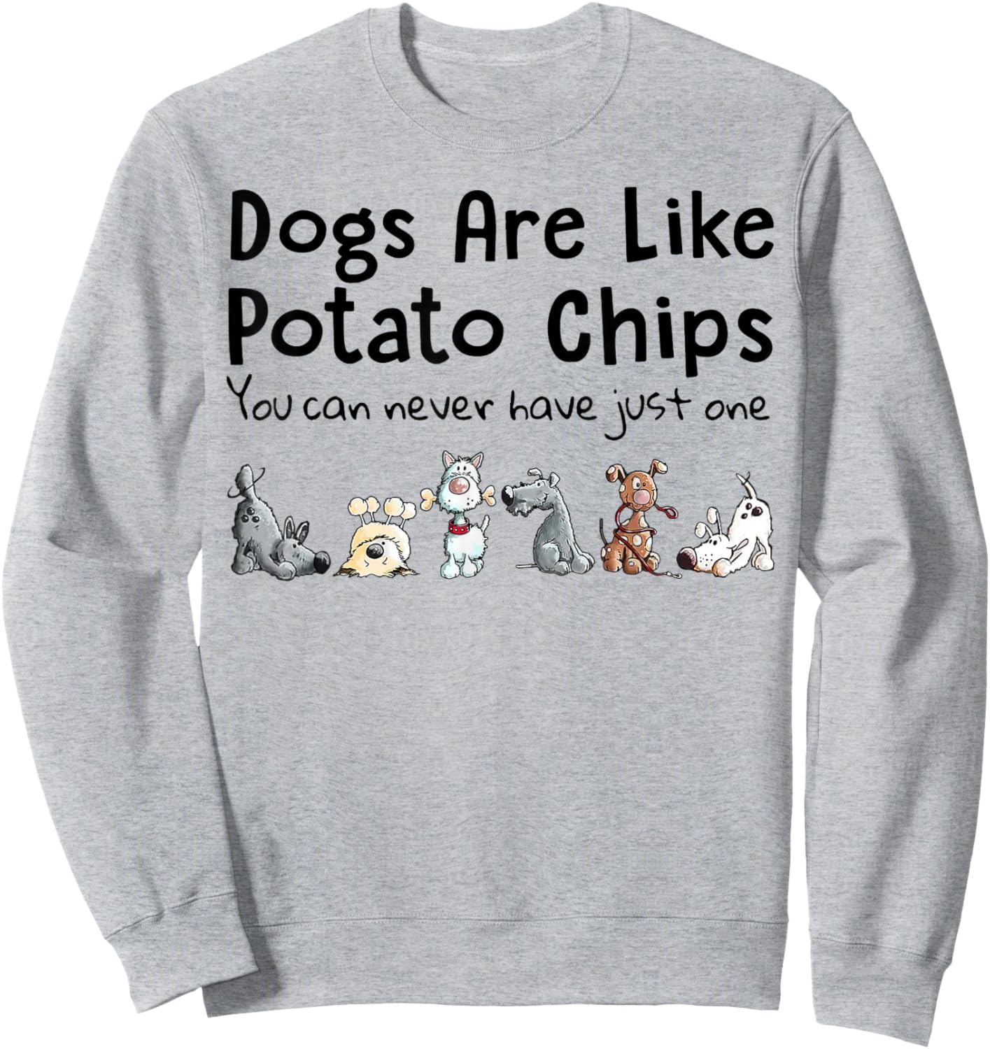 Dog Are Like Potato Chips You Can Never Have Just One Men Women Sweatshirt - Sweatshirt | Ash