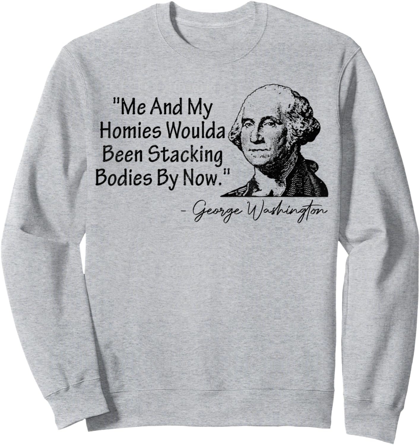 Me and My Homies Woulda Been Stacking Bodies Sweatshirt - Sweatshirt | Ash
