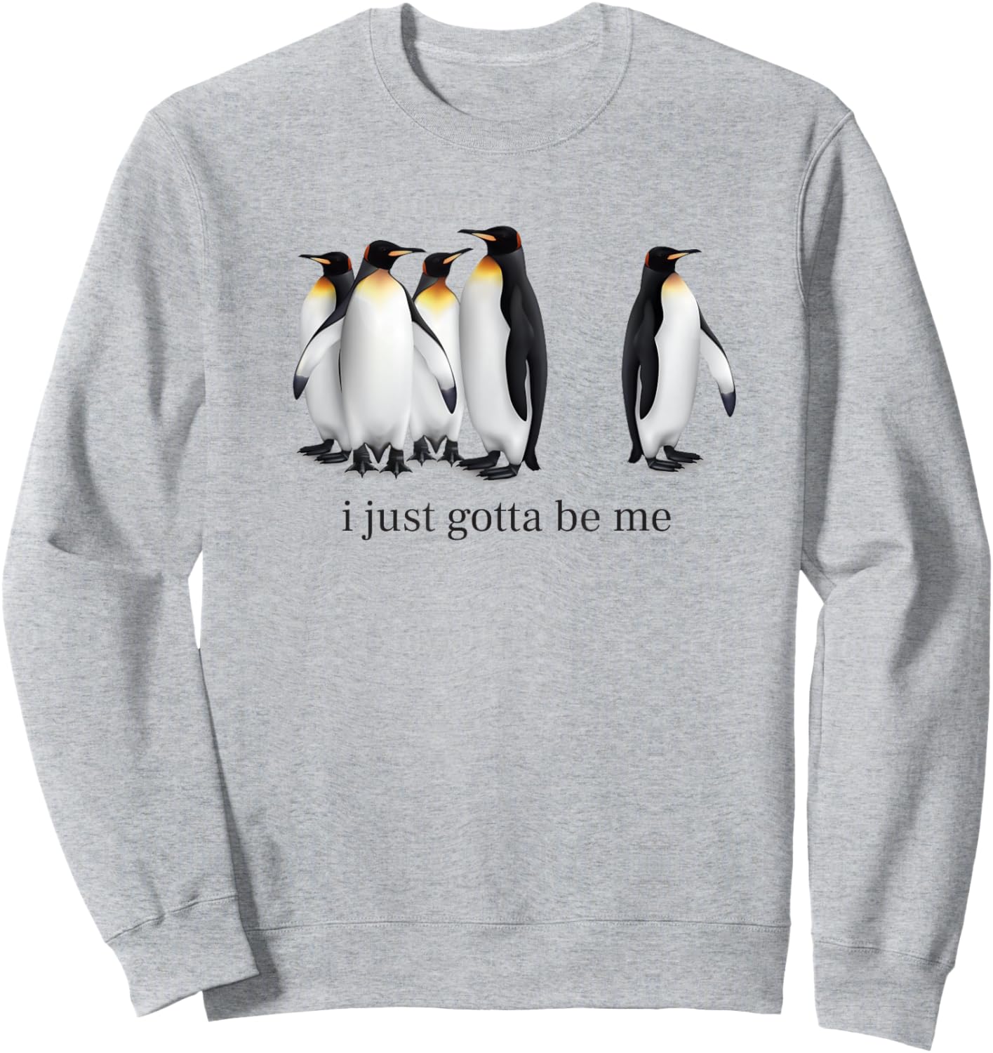 Funny I Just Gotta Be Me Penguin Quote Spheniscidae Penguin Sweatshirt - Sweatshirt | Ash
