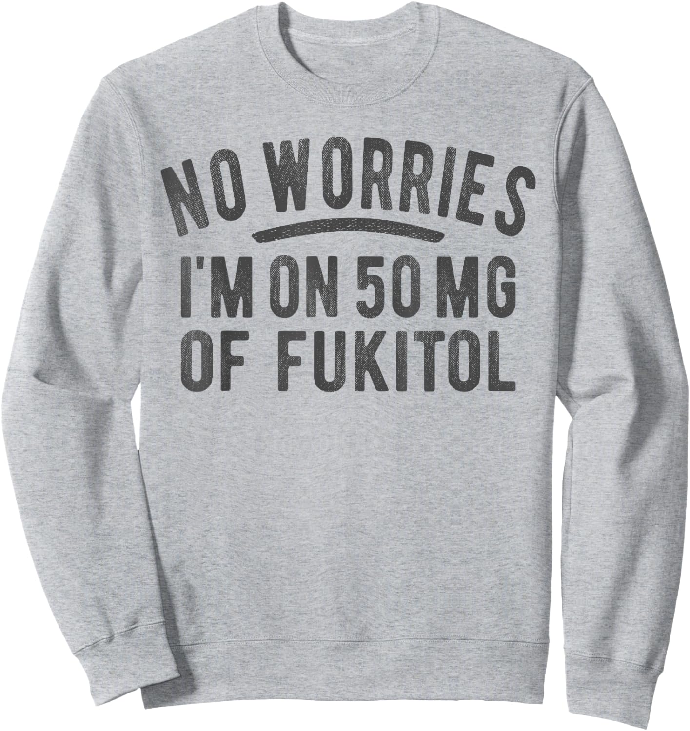 No Worries 500 mg Fukitol Fuck It All Sarcastic Quote Saying Sweatshirt - Sweatshirt | Ash