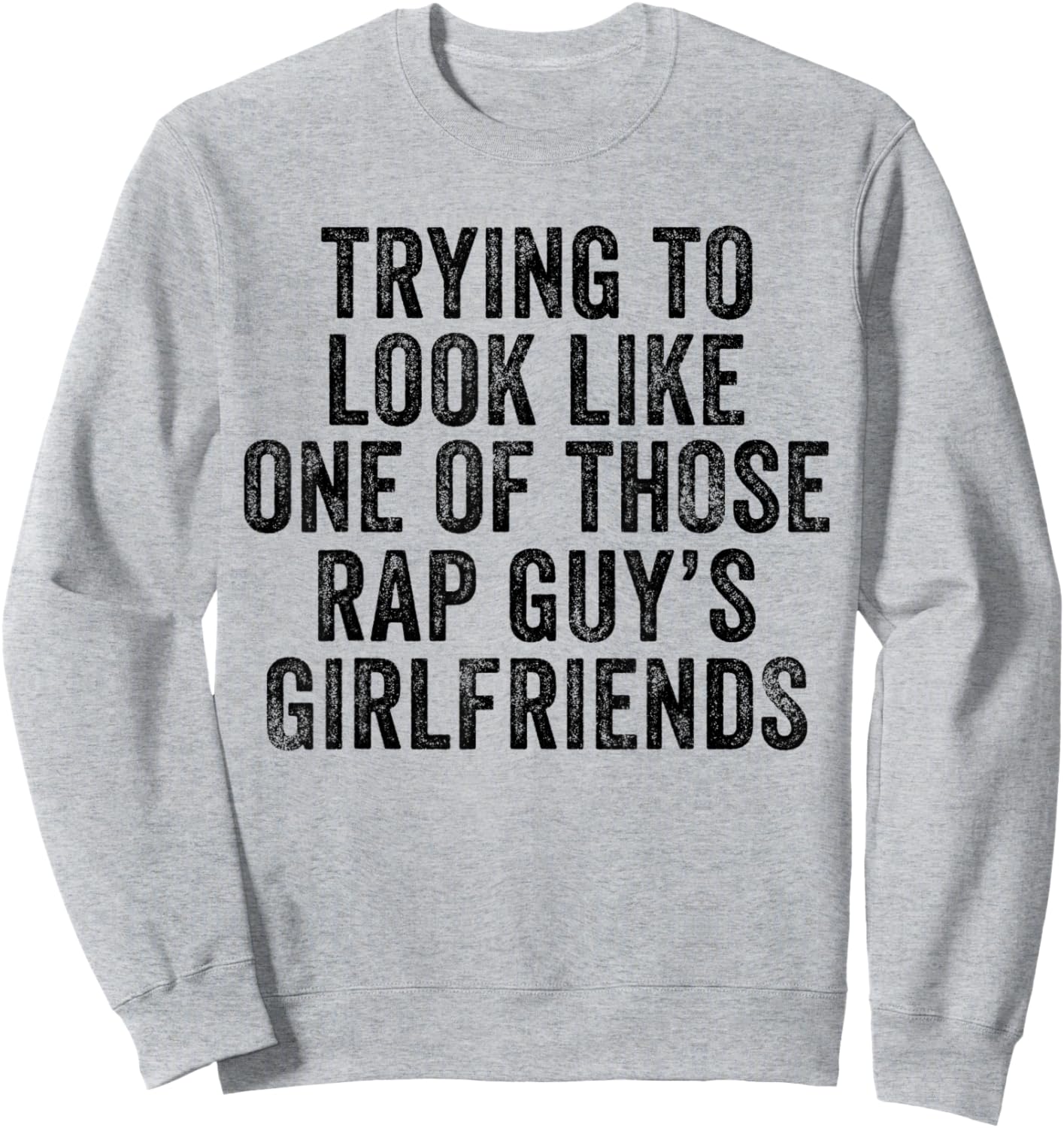 Trying to Look Rap Guy's Girlfriends Funny Workout Quote Sweatshirt - Sweatshirt | Ash