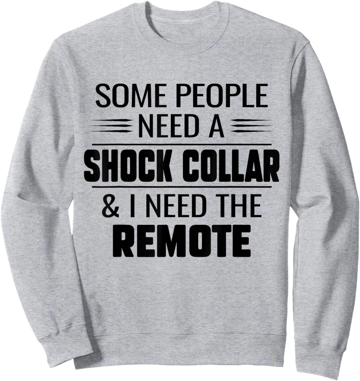 Some People Need A Shock Collar And I Ned The Remote Funny Sweatshirt - Sweatshirt | Ash