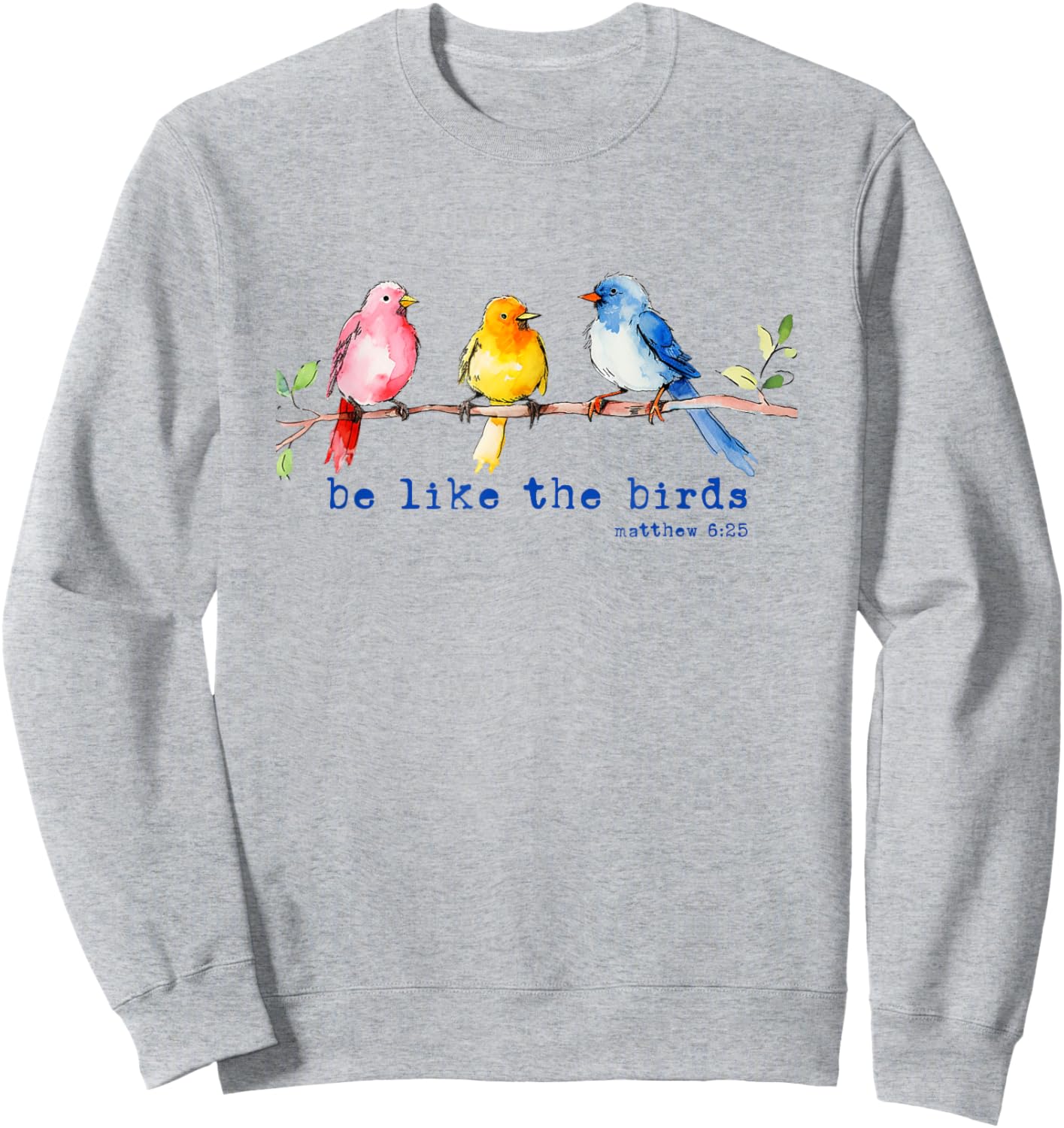 Be Like The Birds Matthew 6:25 Bird Lover Christian Bible Sweatshirt - Sweatshirt | Ash