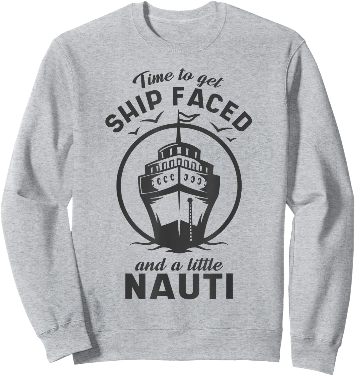 Time To Get Ship Faced and a Little Nauti - Cruise Ship Sweatshirt - Sweatshirt | Ash