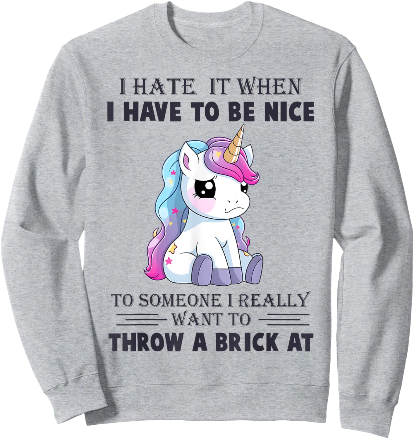 I Hate It When I Have To Be Nice To Someone Sweatshirt - Sweatshirt | Ash