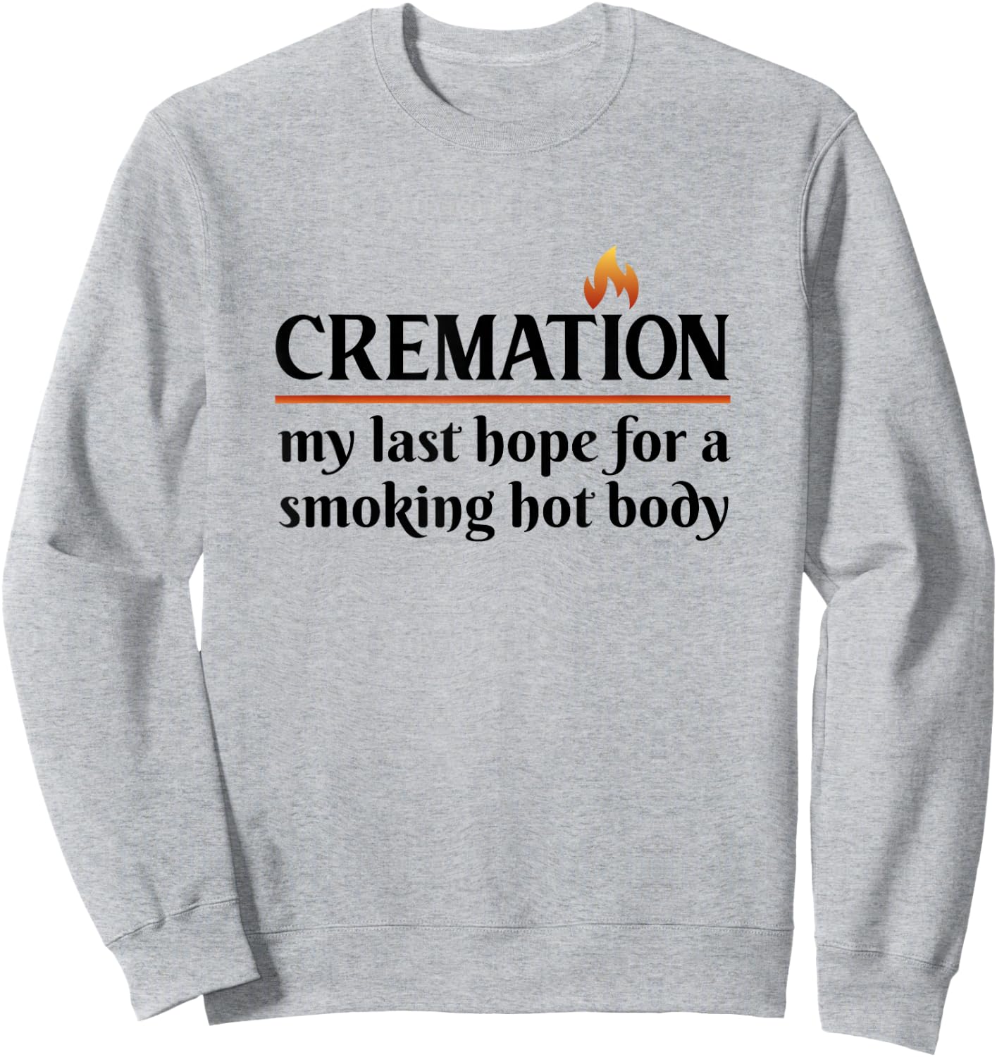 Cremation My Last Hope For A Smoking Hot body Sweatshirt - Sweatshirt | Ash