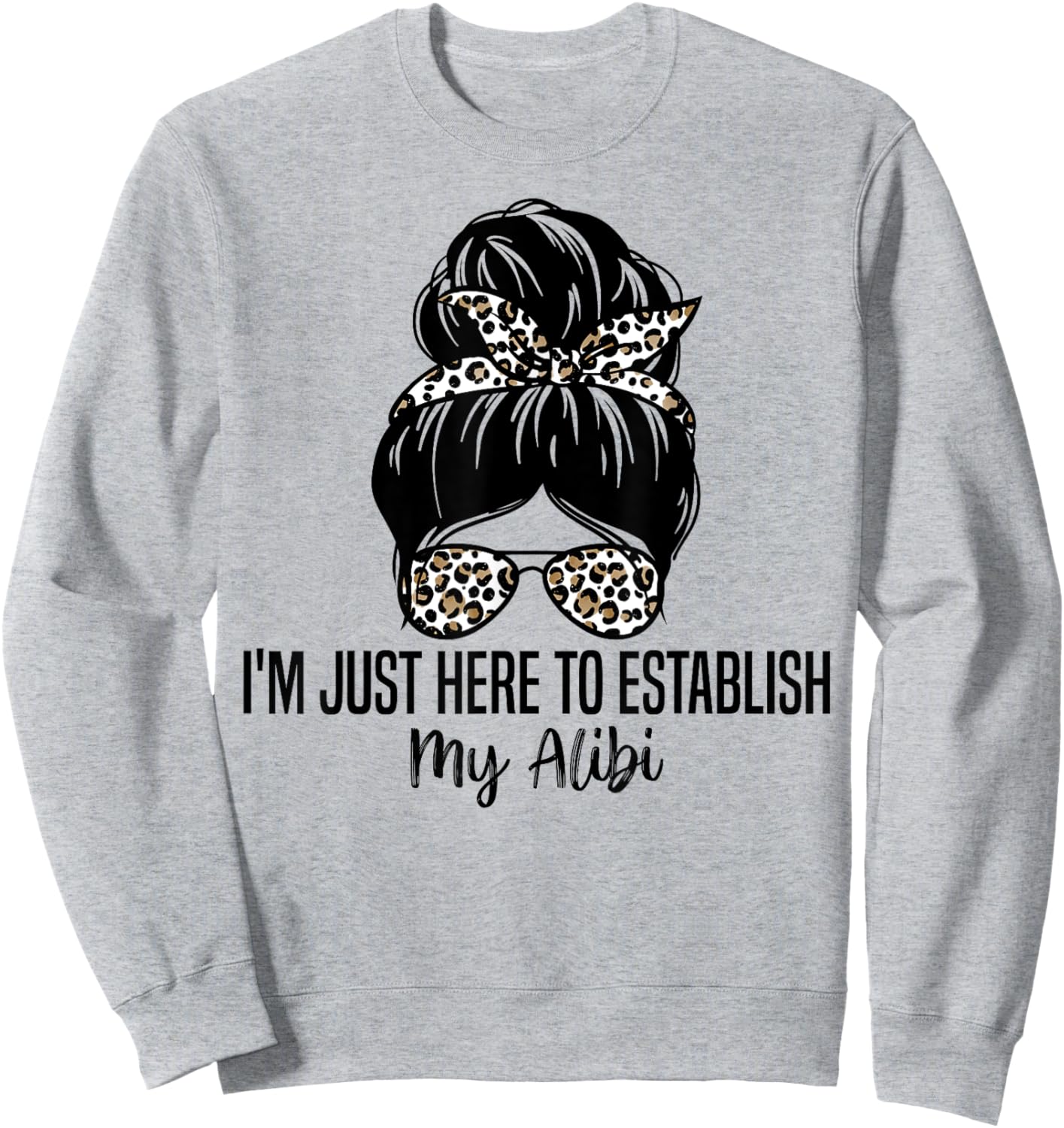 I'm Just Here To Establish My Alibi Funny Sarcasm Quotes Sweatshirt - Sweatshirt | Ash