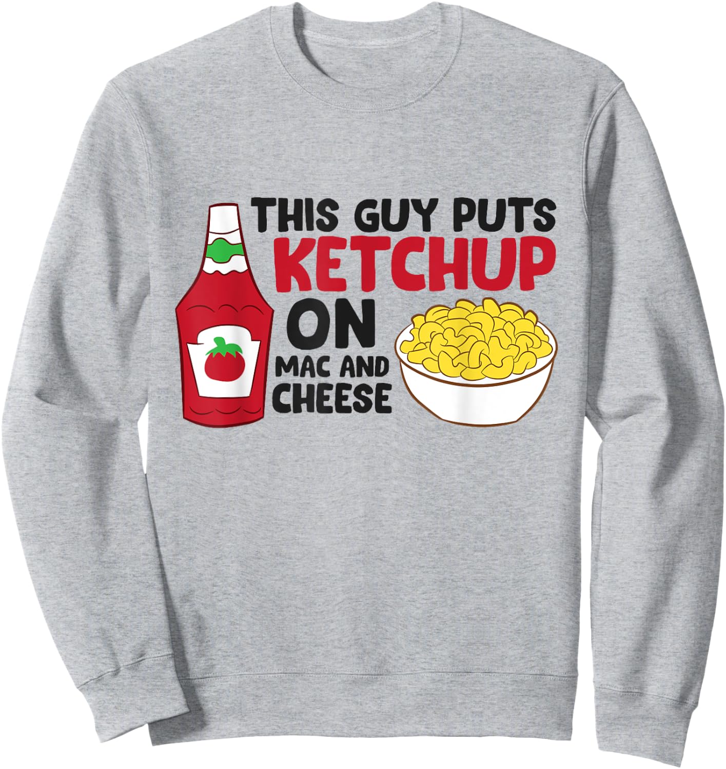 This Guy Puts Ketchup On Mac And Cheese Sweatshirt - Sweatshirt | Ash