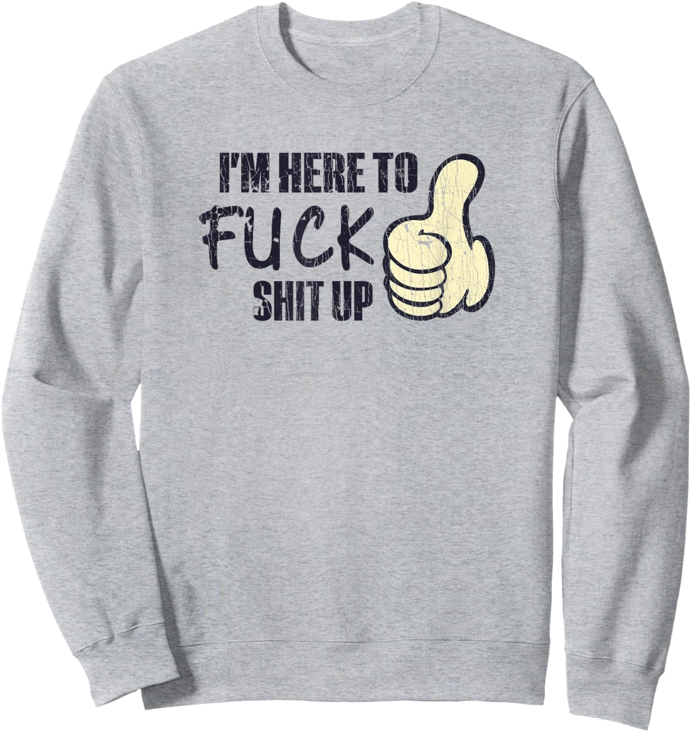 I'm Here To Fuck Shit Up Like Finger Rasing Quote Sweatshirt - Sweatshirt | Ash