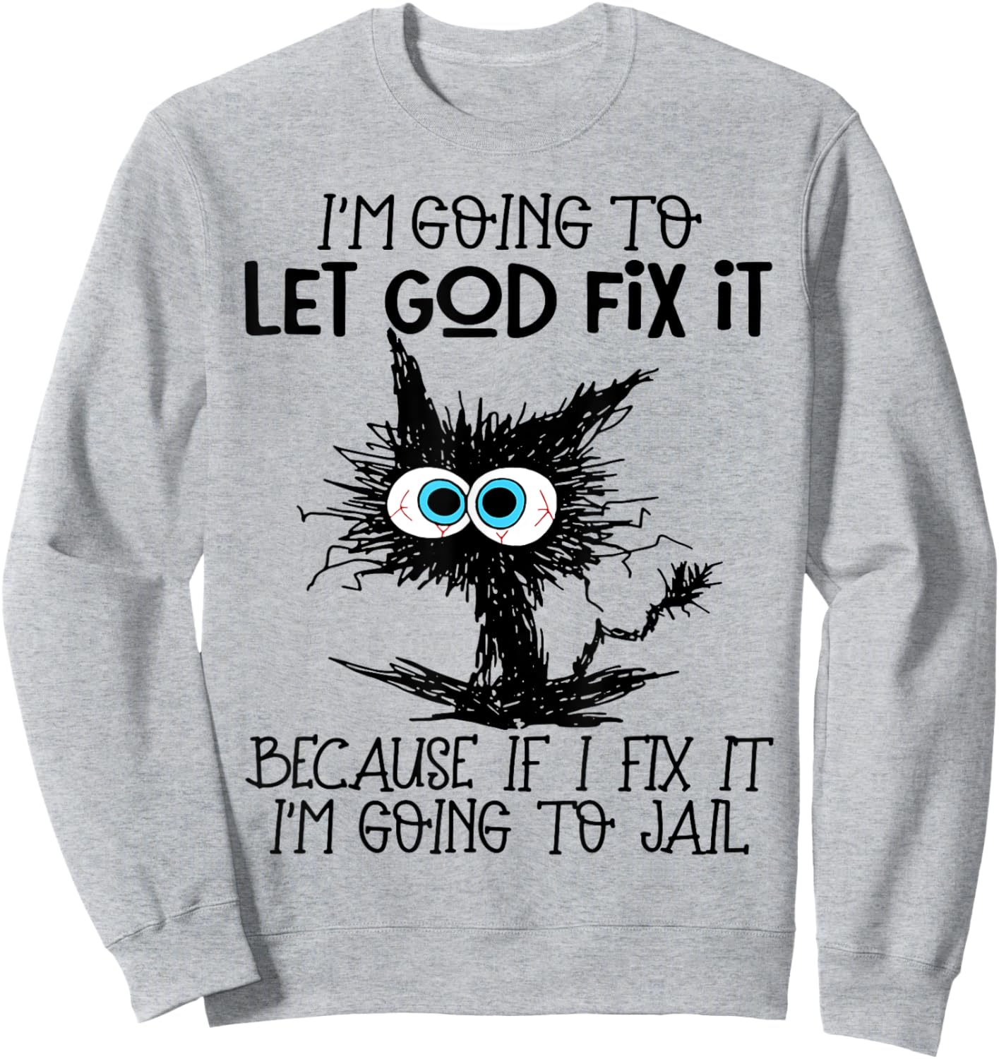 Cat I'm Going To Let God Fix It Because If I Fix It Sweatshirt - Sweatshirt | Ash